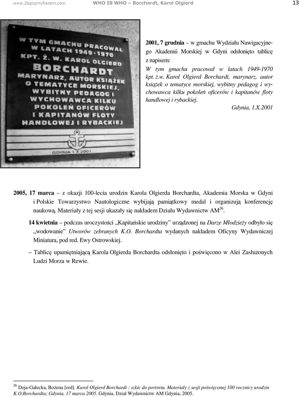 2001 2005, 17 marca z okazji 100-lecia urodzin Karola Olgierda Borchardta, Akademia Morska w Gdyni i Polskie Towarzystwo Nautologiczne wybijaj pami tkowy medal i organizuj konferencj naukow.