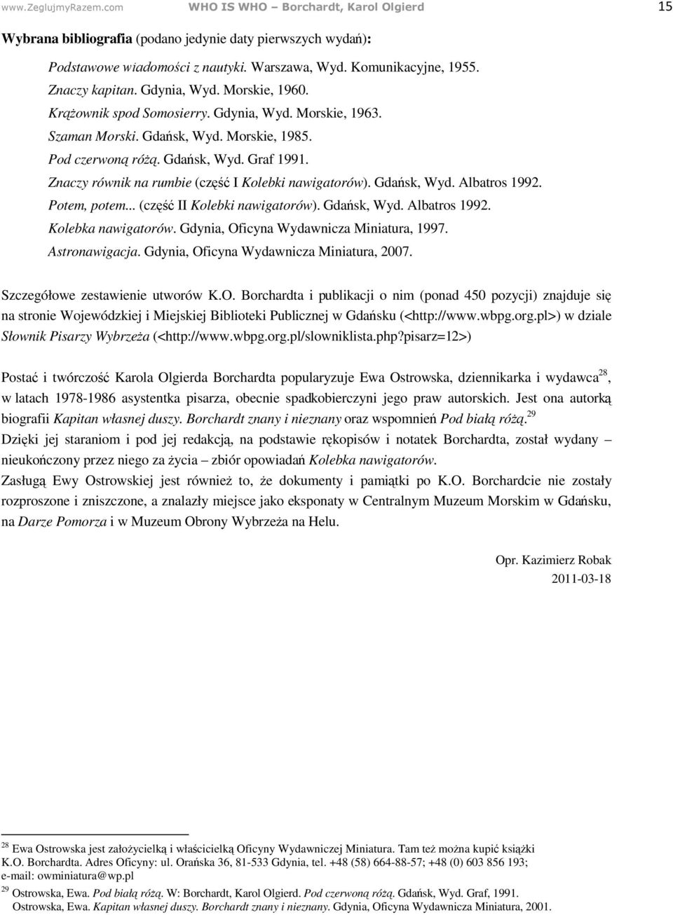 Potem, potem... (cz II Kolebki nawigatorów). Gda sk, Wyd. Albatros 1992. Kolebka nawigatorów. Gdynia, Oficyna Wydawnicza Miniatura, 1997. Astronawigacja. Gdynia, Oficyna Wydawnicza Miniatura, 2007.