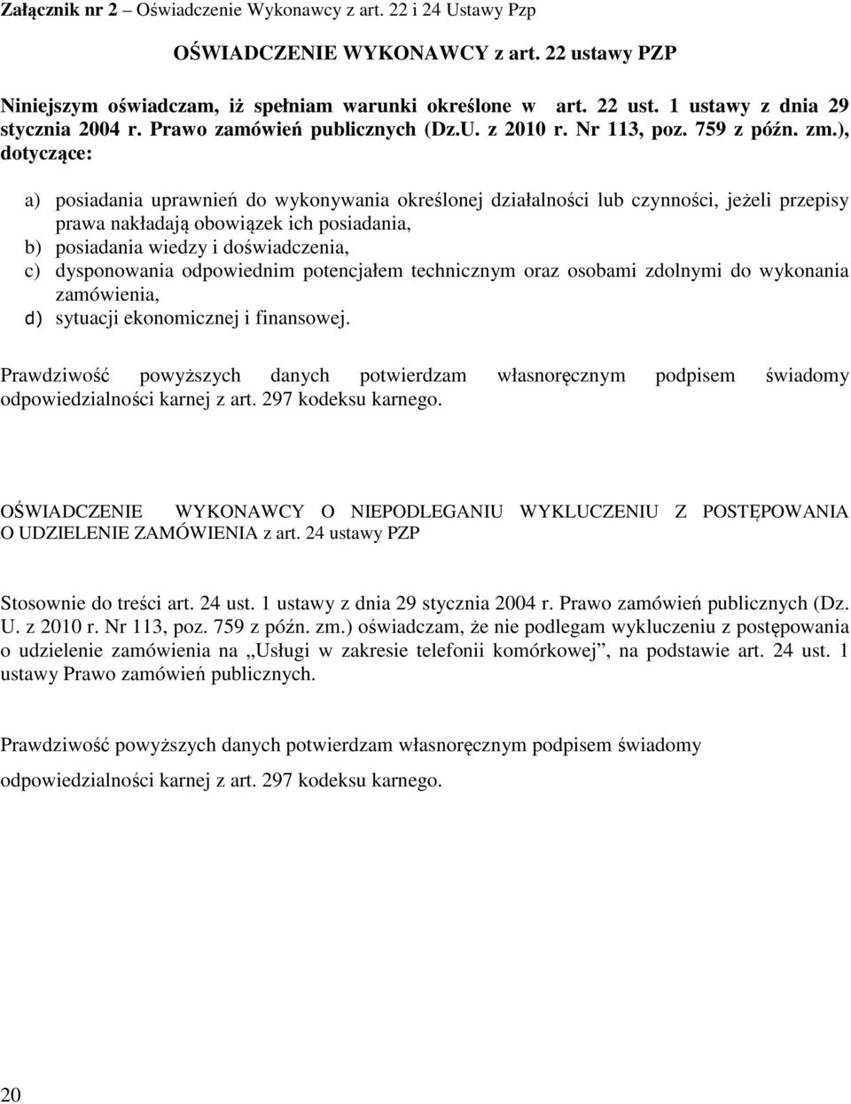 ), dotyczące: a) posiadania uprawnień do wykonywania określonej działalności lub czynności, jeżeli przepisy prawa nakładają obowiązek ich posiadania, b) posiadania wiedzy i doświadczenia, c)