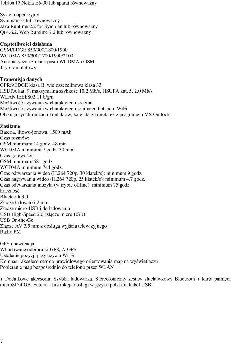 wieloszczelinowa klasa 33 HSDPA kat. 9, maksymalna szybkość 10,2 Mb/s, HSUPA kat. 5, 2,0 Mb/s WLAN IEEE802.