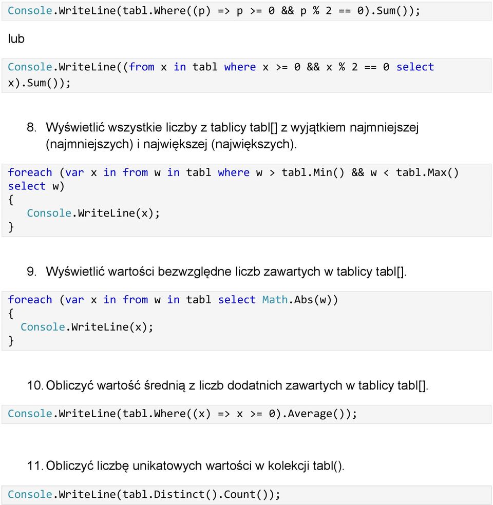 min() && w < tabl.max() select w) 9. Wyświetlić wartości bezwzględne liczb zawartych w tablicy tabl[]. foreach (var x in from w in tabl select Math.Abs(w)) 10.