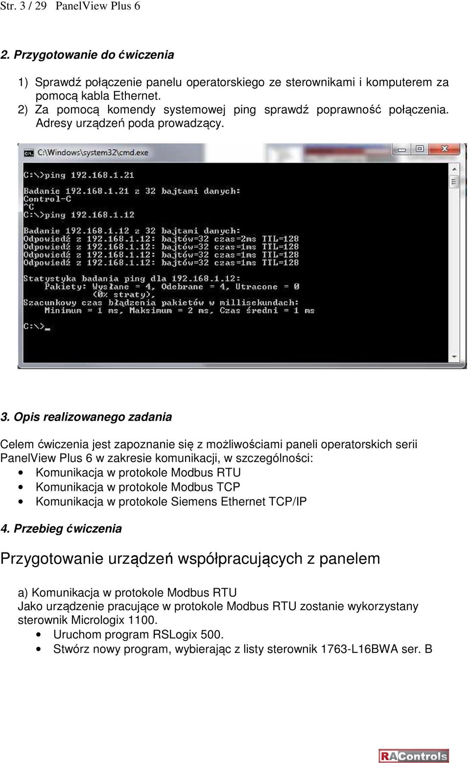 Opis realizowanego zadania Celem ćwiczenia jest zapoznanie się z możliwościami paneli operatorskich serii PanelView Plus 6 w zakresie komunikacji, w szczególności: Komunikacja w protokole Modbus RTU