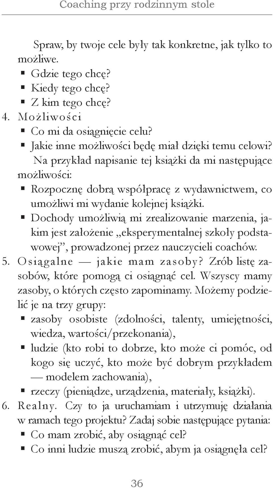 Dochody umożliwią mi zrealizowanie marzenia, jakim jest założenie eksperymentalnej szkoły podstawowej, prowadzonej przez nauczycieli coachów. Osiągalne jakie mam zasoby?