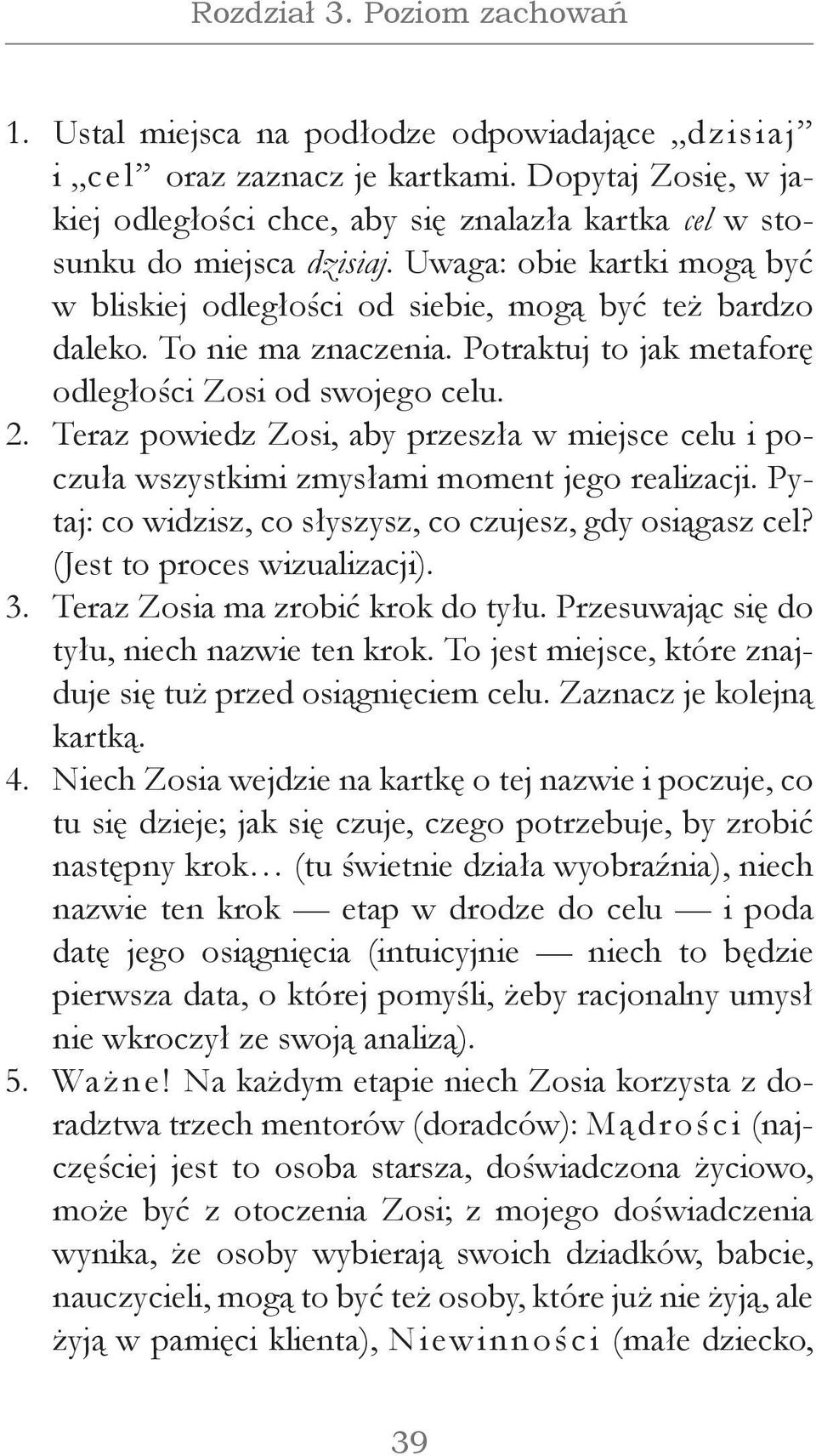 To nie ma znaczenia. Potraktuj to jak metaforę odległości Zosi od swojego celu. Teraz powiedz Zosi, aby przeszła w miejsce celu i poczuła wszystkimi zmysłami moment jego realizacji.