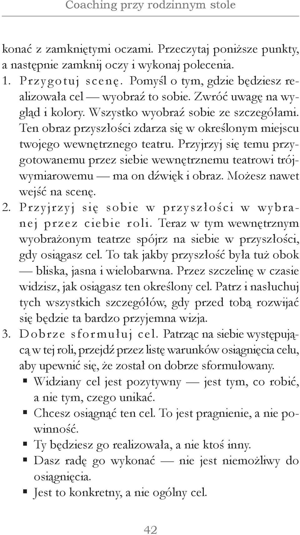 Ten obraz przyszłości zdarza się w określonym miejscu twojego wewnętrznego teatru. Przyjrzyj się temu przygotowanemu przez siebie wewnętrznemu teatrowi trójwymiarowemu ma on dźwięk i obraz.