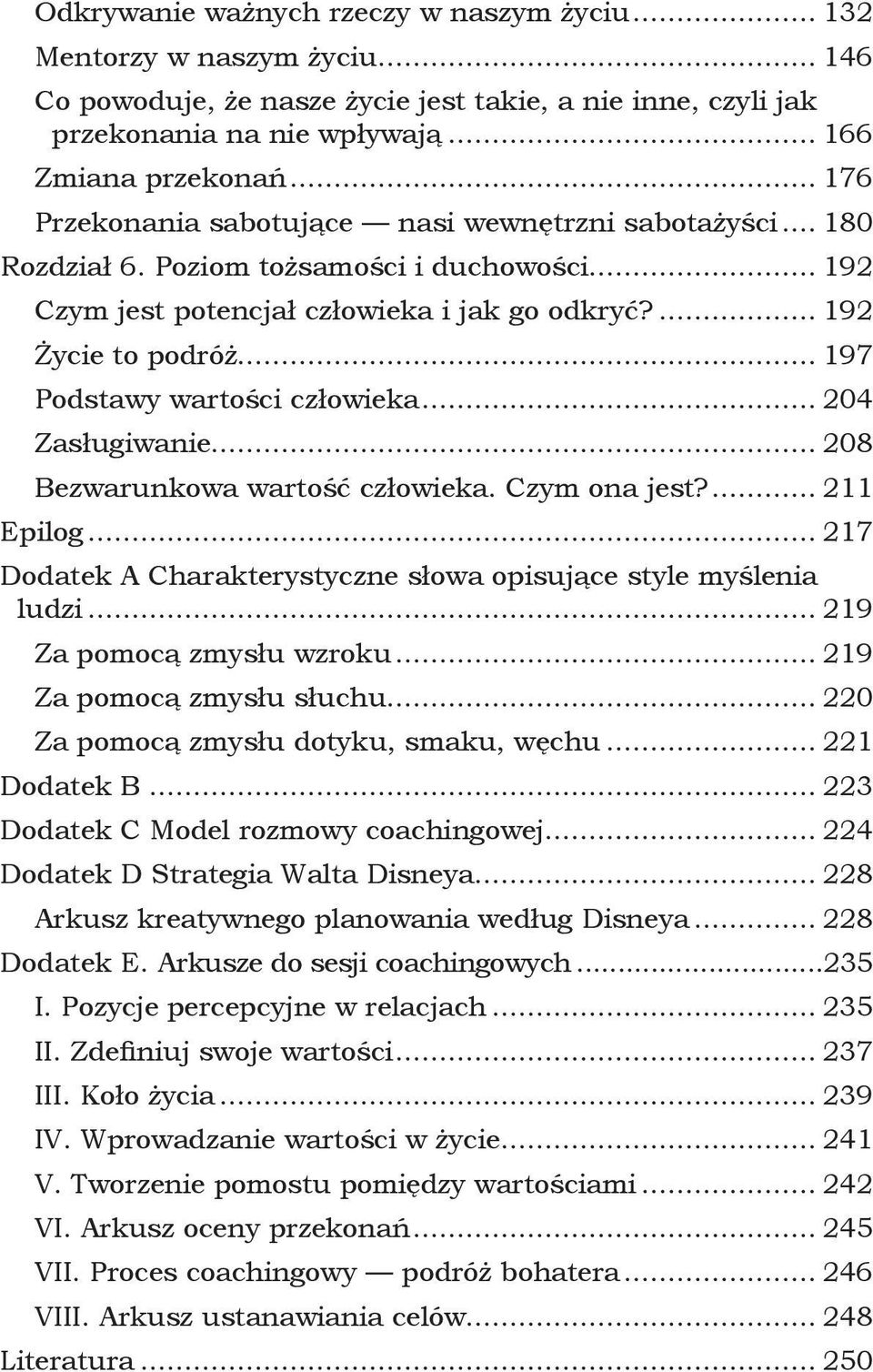 .. 197 Podstawy wartości człowieka... 204 Zasługiwanie... 208 Bezwarunkowa wartość człowieka. Czym ona jest?... 211 Epilog... 217 Dodatek A Charakterystyczne słowa opisujące style myślenia ludzi.