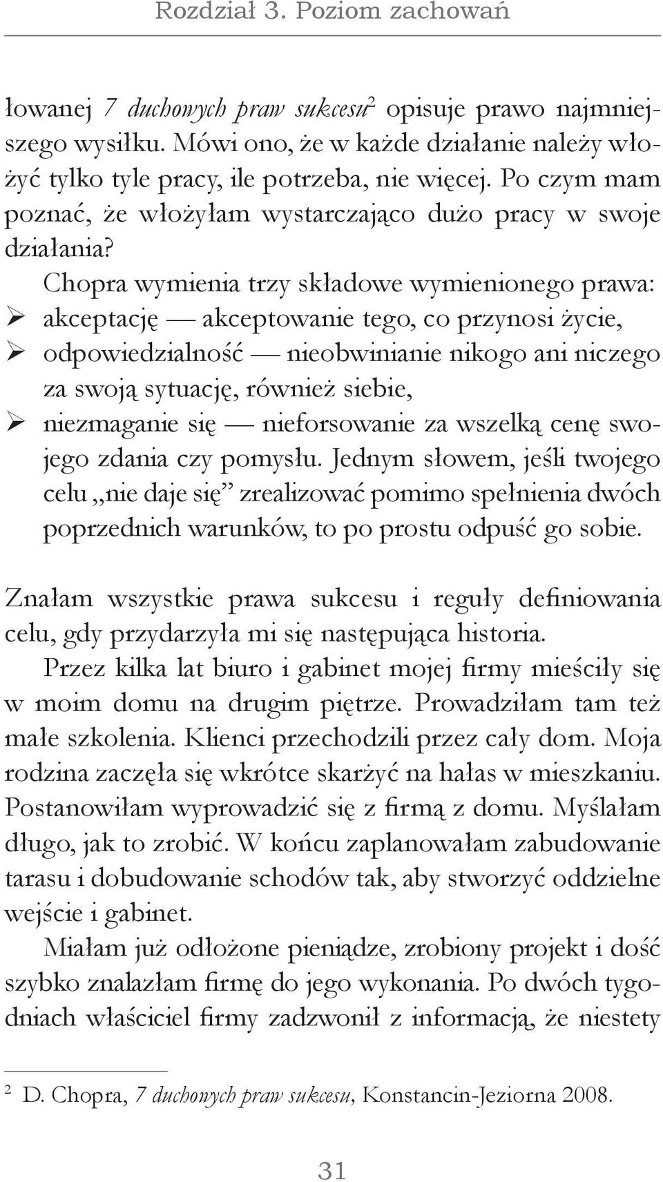 Chopra wymienia trzy składowe wymienionego prawa: ¾ akceptację akceptowanie tego, co przynosi życie, ¾ odpowiedzialność nieobwinianie nikogo ani niczego za swoją sytuację, również siebie, ¾