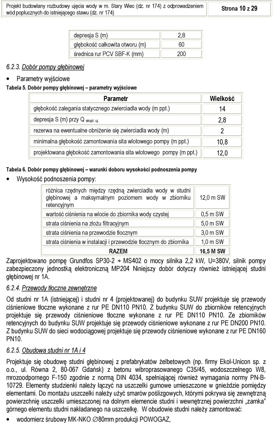 2,8 rezerwa na ewentualne obniżenie się zwierciadła wody (m) 2 minimalna głębokość zamontowania sita wlotowego pompy (m ppt.) 10,8 projektowana głębokość zamontowania sita wlotowego pompy (m ppt.