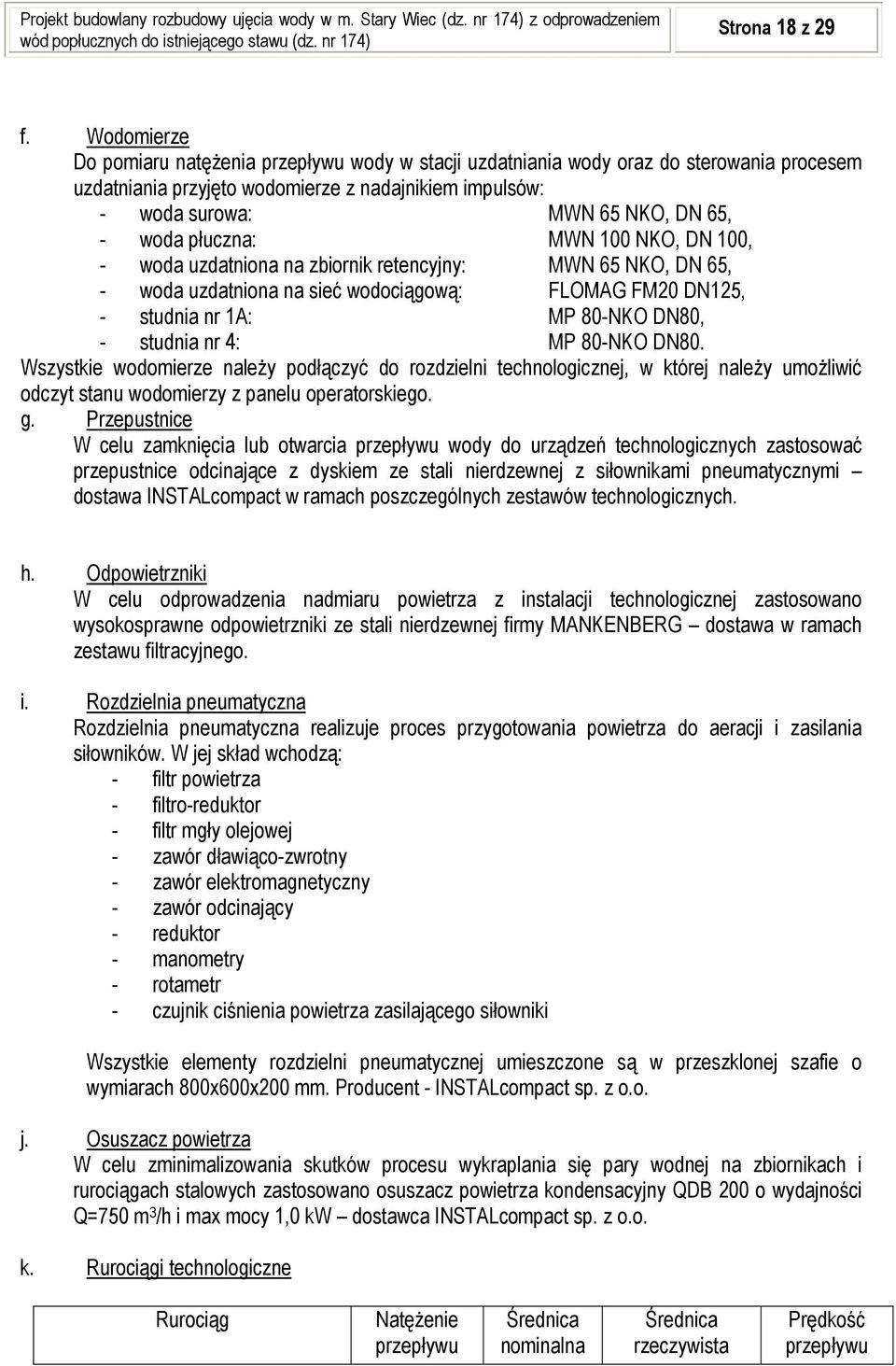 płuczna: MWN 100 NKO, DN 100, - woda uzdatniona na zbiornik retencyjny: MWN 65 NKO, DN 65, - woda uzdatniona na sieć wodociągową: FLOMAG FM20 DN125, - studnia nr 1A: MP 80-NKO DN80, - studnia nr 4: