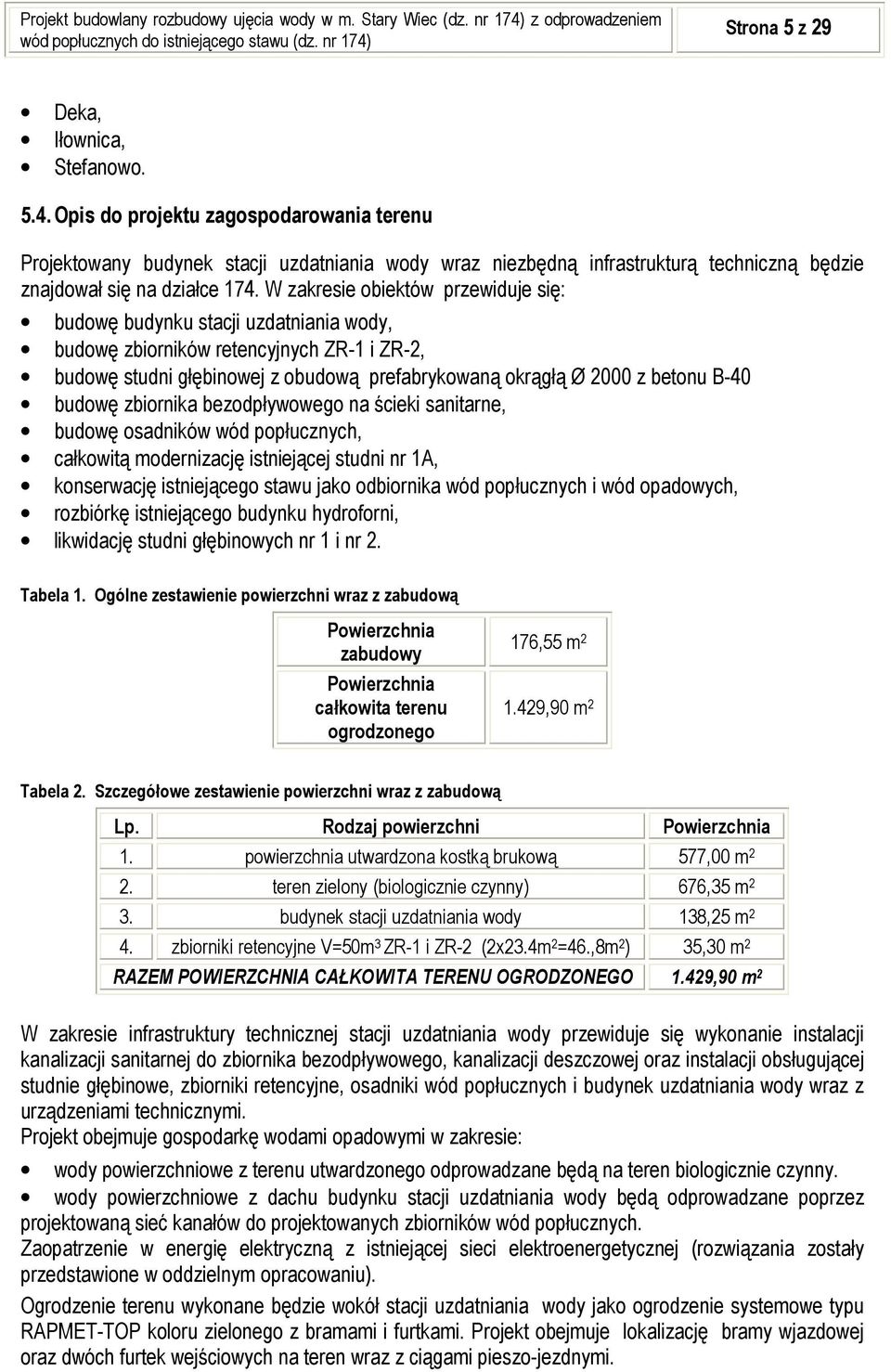 W zakresie obiektów przewiduje się: budowę budynku stacji uzdatniania wody, budowę zbiorników retencyjnych ZR-1 i ZR-2, budowę studni głębinowej z obudową prefabrykowaną okrągłą Ø 2000 z betonu B-40