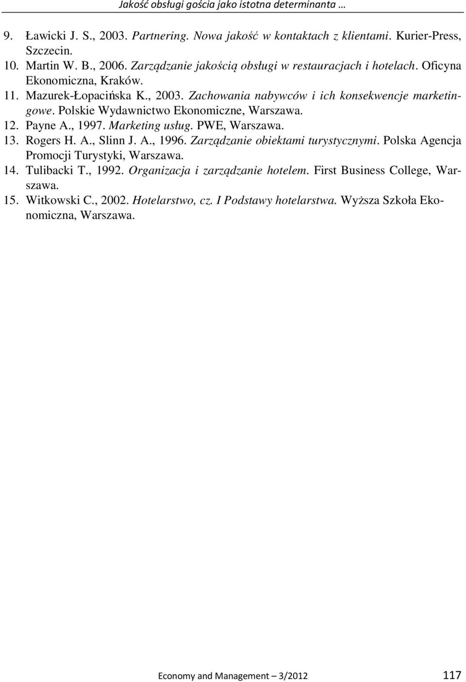 Polskie Wydawnictwo Ekonomiczne, Warszawa. 12. Payne A., 1997. Marketing usług. PWE, Warszawa. 13. Rogers H. A., Slinn J. A., 1996. Zarządzanie obiektami turystycznymi.