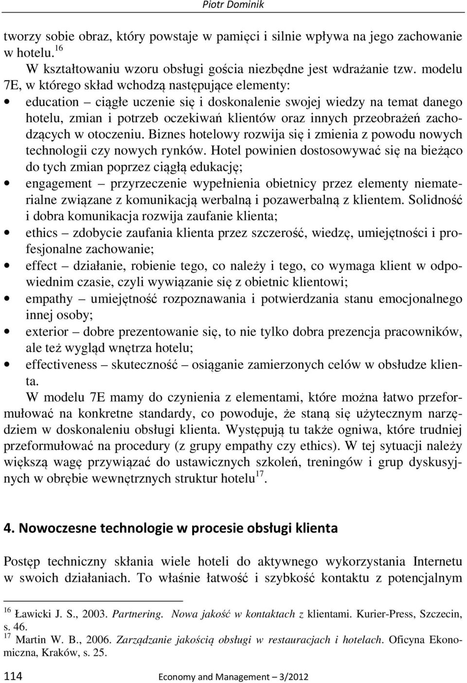 zachodzących w otoczeniu. Biznes hotelowy rozwija się i zmienia z powodu nowych technologii czy nowych rynków.