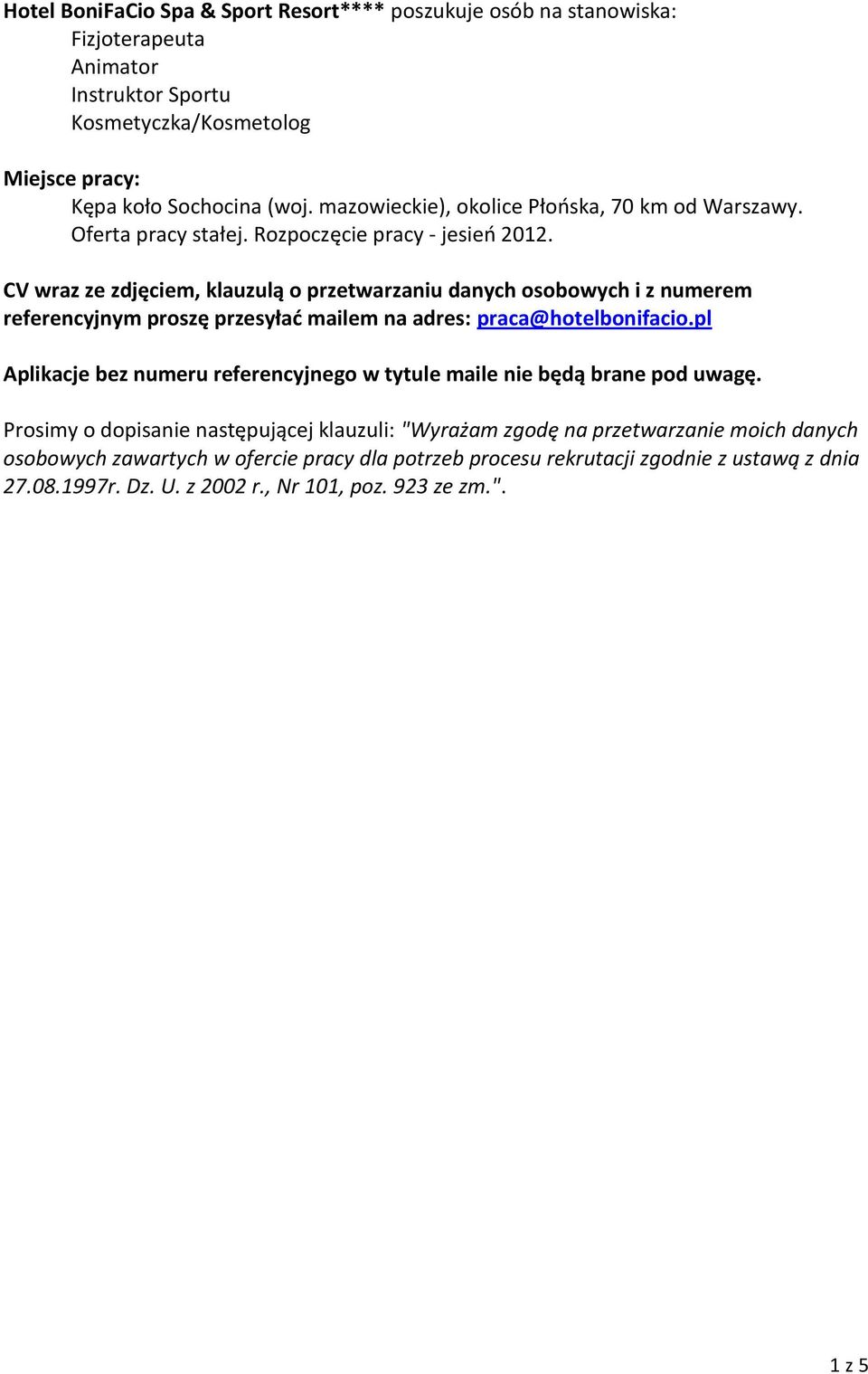 CV wraz ze zdjęciem, klauzulą o przetwarzaniu danych osobowych i z numerem referencyjnym proszę przesyłać mailem na adres: praca@hotelbonifacio.