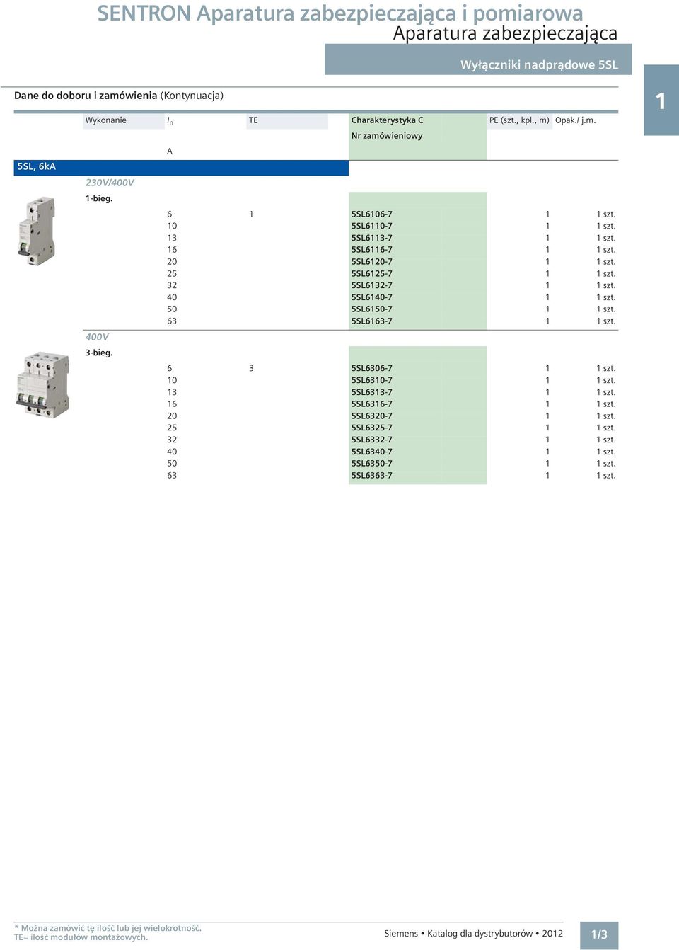 32 5SL6132-7 1 1 szt. 40 5SL6140-7 1 1 szt. 50 5SL6150-7 1 1 szt. 63 5SL6163-7 1 1 szt. 6 3 5SL6306-7 1 1 szt. 10 5SL6310-7 1 1 szt. 13 5SL6313-7 1 1 szt. 16 5SL6316-7 1 1 szt. 20 5SL6320-7 1 1 szt.