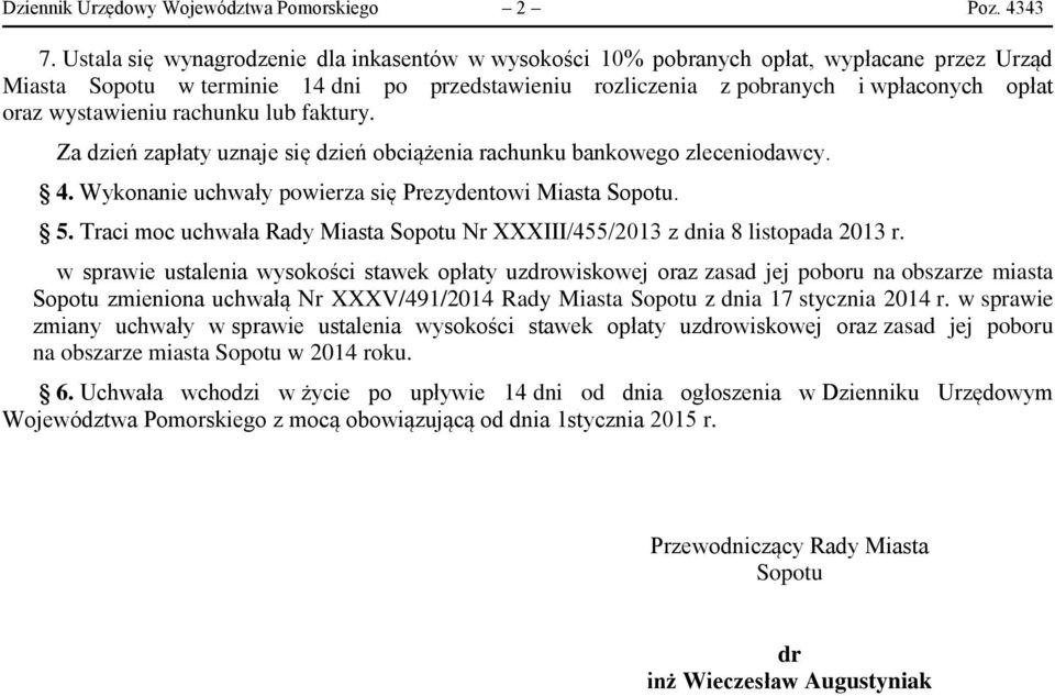 wystawieniu rachunku lub faktury. Za dzień zapłaty uznaje się dzień obciążenia rachunku bankowego zleceniodawcy. 4. Wykonanie uchwały powierza się Prezydentowi Miasta Sopotu. 5.