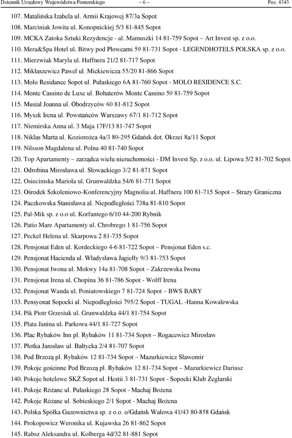 Haffnera 21/2 81-717 Sopot 112. Mikłaszewicz Paweł ul. Mickiewicza 55/20 81-866 Sopot 113. Molo Residance Sopot ul. Pułaskiego 6A 81-760 Sopot - MOLO RESIDENCE S.C. 114. Monte Cassino de Luxe ul.