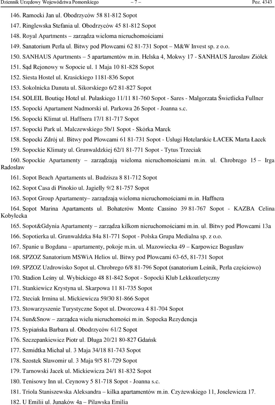 Helska 4, Mokwy 17 - SANHAUS Jarosław Ziółek 151. Sąd Rejonowy w Sopocie ul. 1 Maja 10 81-828 Sopot 152. Siesta Hostel ul. Krasickiego 1181-836 Sopot 153. Sokolnicka Danuta ul.