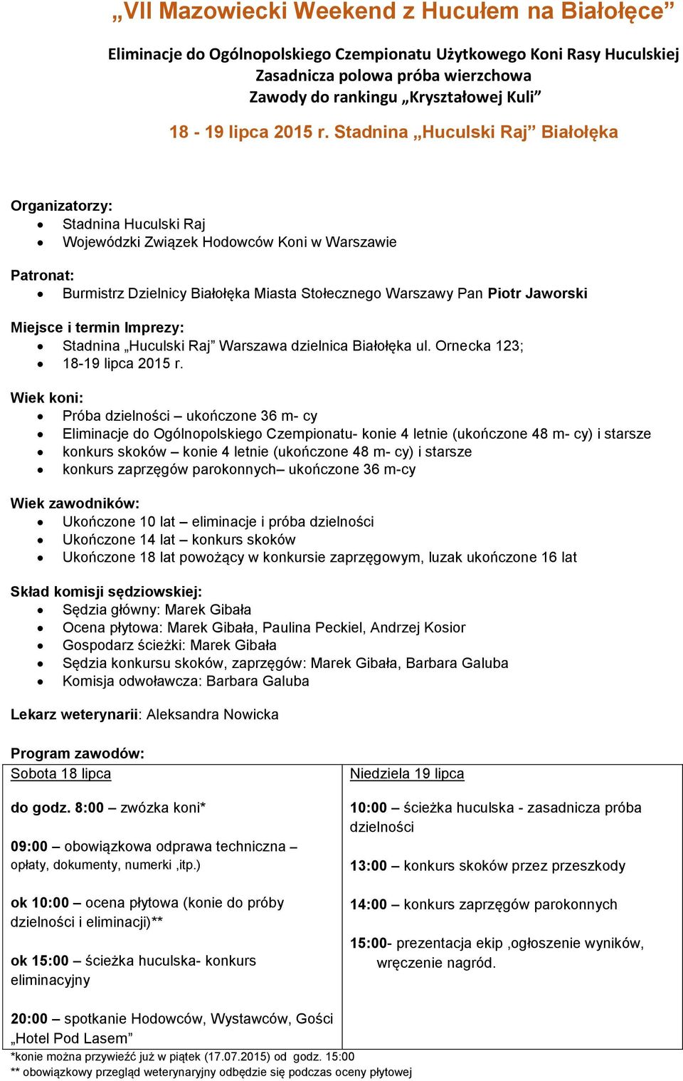 Stadnina Huculski Raj Białołęka Organizatorzy: Stadnina Huculski Raj Wojewódzki Związek Hodowców Koni w Warszawie Patronat: Burmistrz Dzielnicy Białołęka Miasta Stołecznego Warszawy Pan Piotr