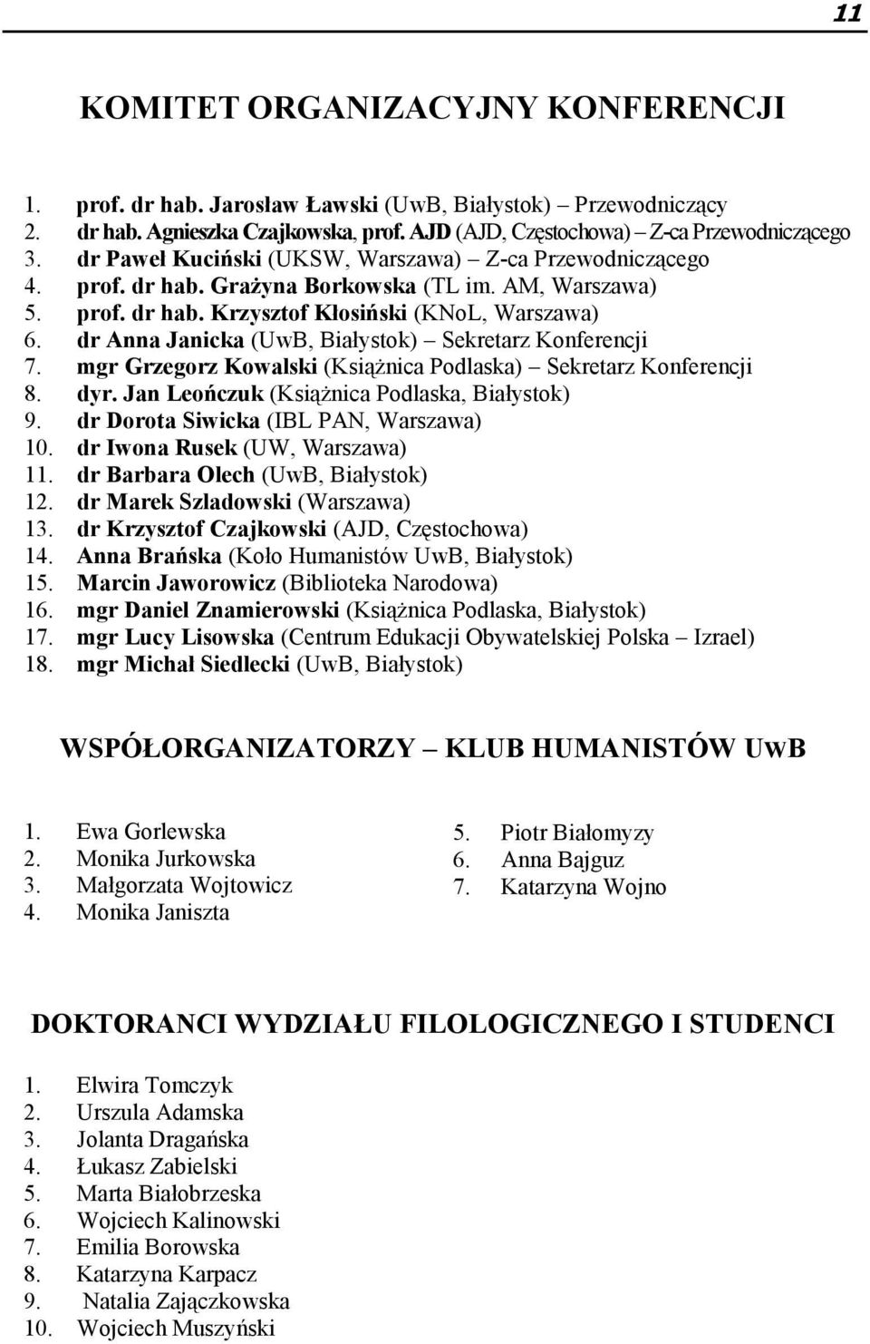 dr Anna Janicka (UwB, Białystok) Sekretarz Konferencji 7. mgr Grzegorz Kowalski (Książnica Podlaska) Sekretarz Konferencji 8. dyr. Jan Leończuk (Książnica Podlaska, Białystok) 9.