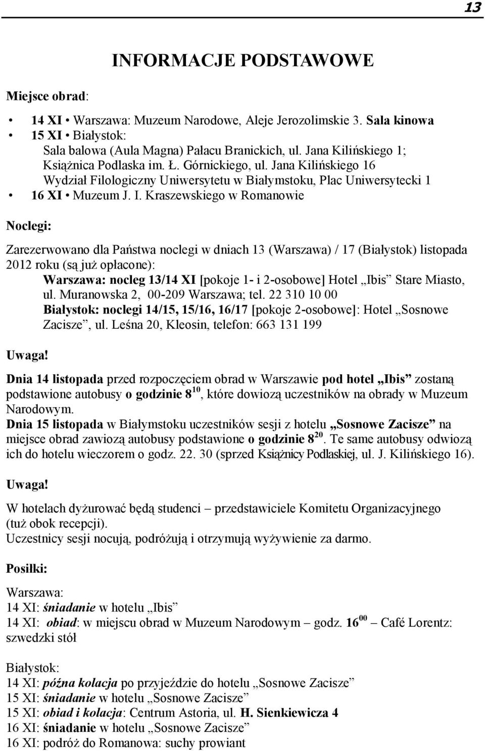 Kraszewskiego w Romanowie Noclegi: Zarezerwowano dla Państwa noclegi w dniach 13 (Warszawa) / 17 (Białystok) listopada 2012 roku (są już opłacone): Warszawa: nocleg 13/14 XI [pokoje 1- i 2-osobowe]