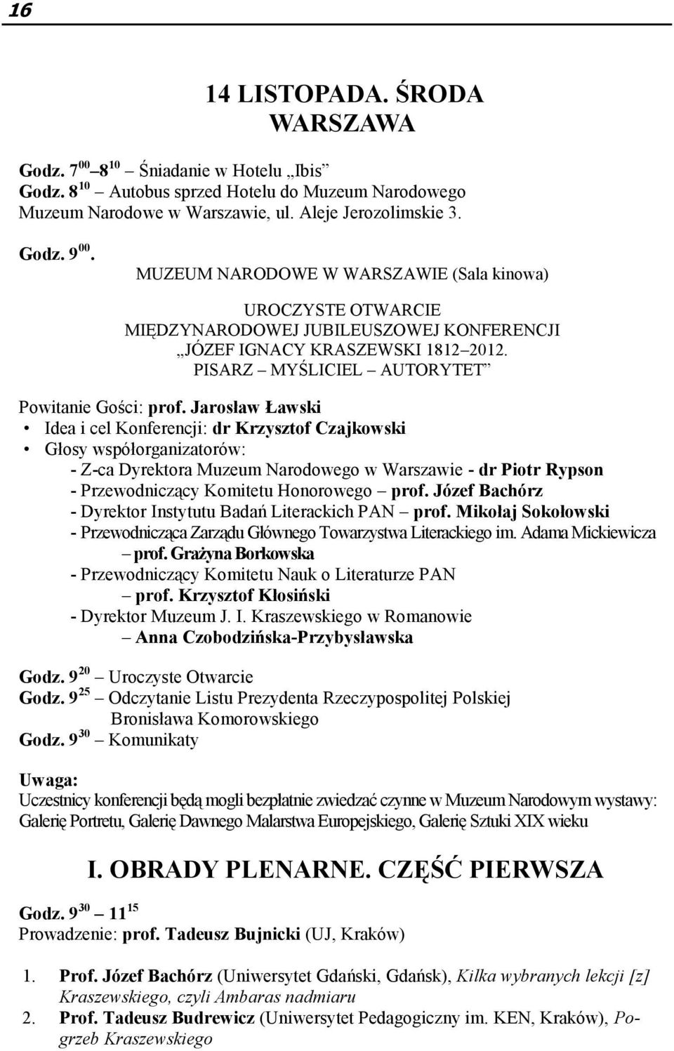 Jarosław Ławski Idea i cel Konferencji: dr Krzysztof Czajkowski Głosy współorganizatorów: - Z-ca Dyrektora Muzeum Narodowego w Warszawie - dr Piotr Rypson - Przewodniczący Komitetu Honorowego prof.