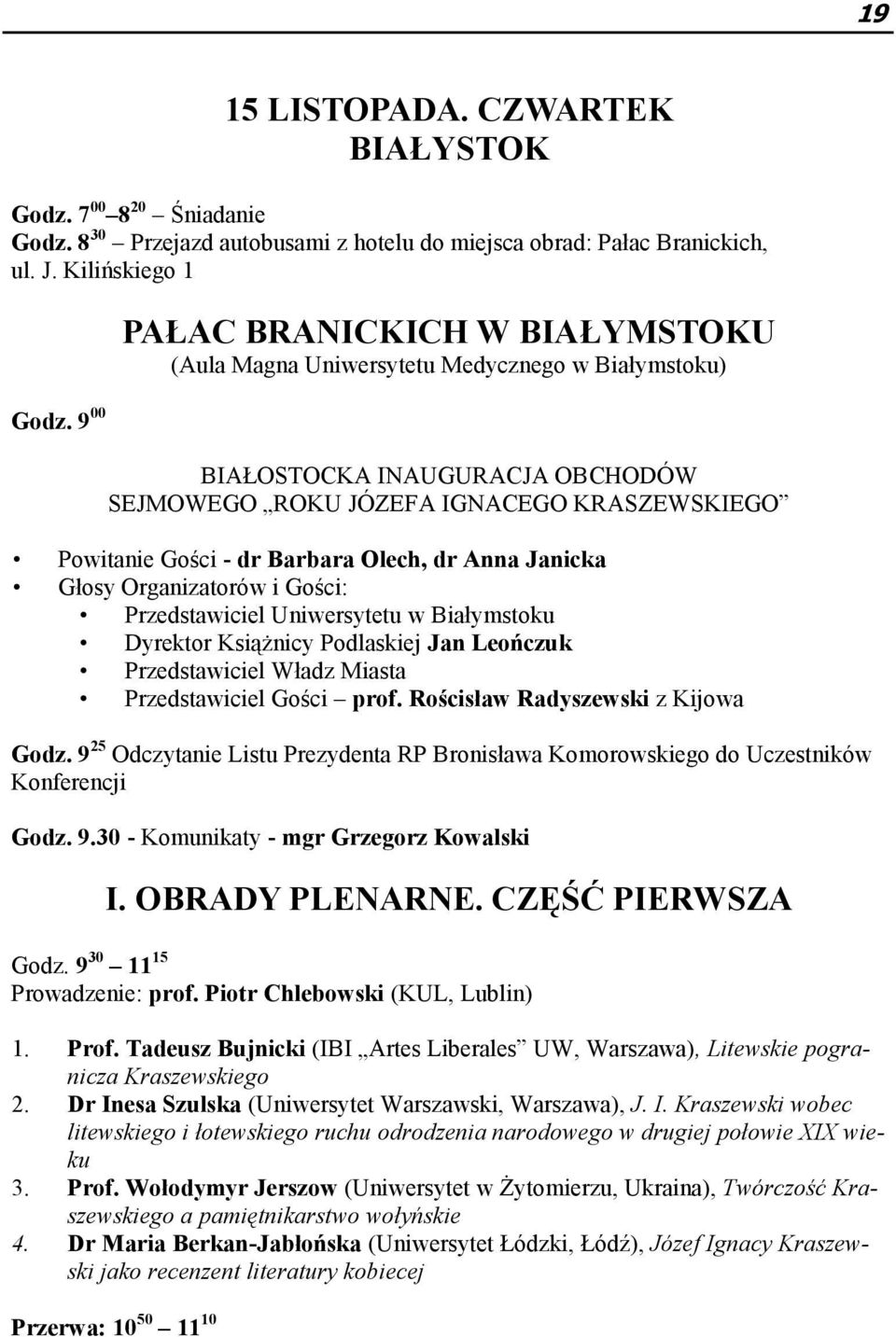 Olech, dr Anna Janicka Głosy Organizatorów i Gości: Przedstawiciel Uniwersytetu w Białymstoku Dyrektor Książnicy Podlaskiej Jan Leończuk Przedstawiciel Władz Miasta Przedstawiciel Gości prof.