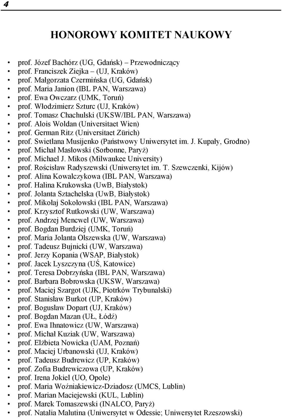 Swietłana Musijenko (Państwowy Uniwersytet im. J. Kupały, Grodno) prof. Michał Masłowski (Sorbonne, Paryż) prof. Michael J. Mikos (Milwaukee University) prof. Rościsław Radyszewski (Uniwersytet im. T.