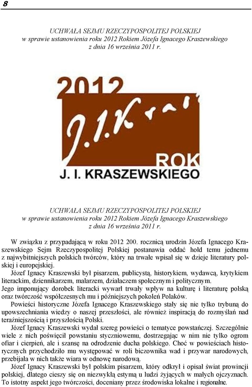 rocznicą urodzin Józefa Ignacego Kraszewskiego Sejm Rzeczypospolitej Polskiej postanawia oddać hołd temu jednemu z najwybitniejszych polskich twórców, który na trwałe wpisał się w dzieje literatury
