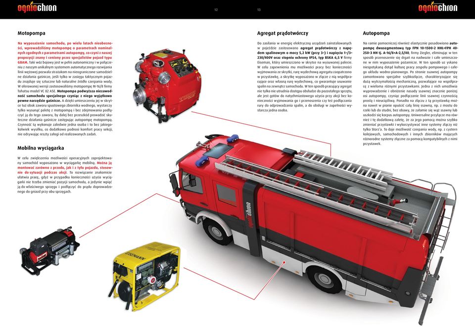 Taki wóz bojowy jest w pełni autonomiczny i w połączeniu z naszym unikalnym systemem automatycznego rozwijania linii wężowej pozwala strażakom na nieograniczone samodzielne działania gaśnicze, jeśli