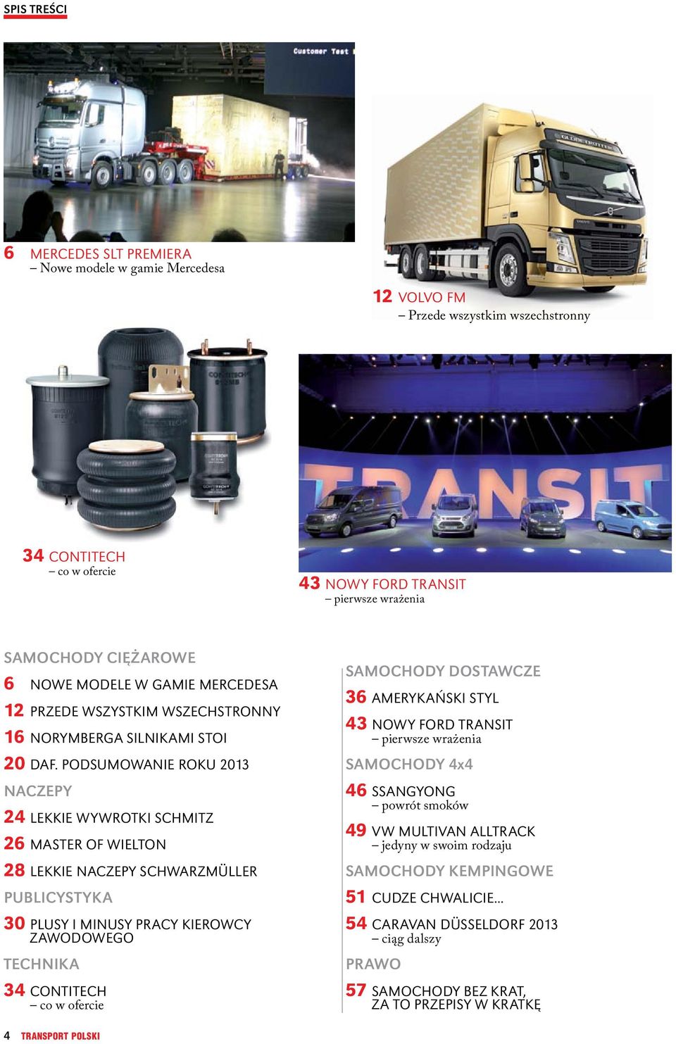 Podsumowanie roku 2013 naczepy 24 Lekkie wywrotki Schmitz 26 Master of Wielton 28 Lekkie naczepy Schwarzmüller publicystyka 30 Plusy i minusy pracy kierowcy zawodowego TECHNIKA 34 ContiTech co w