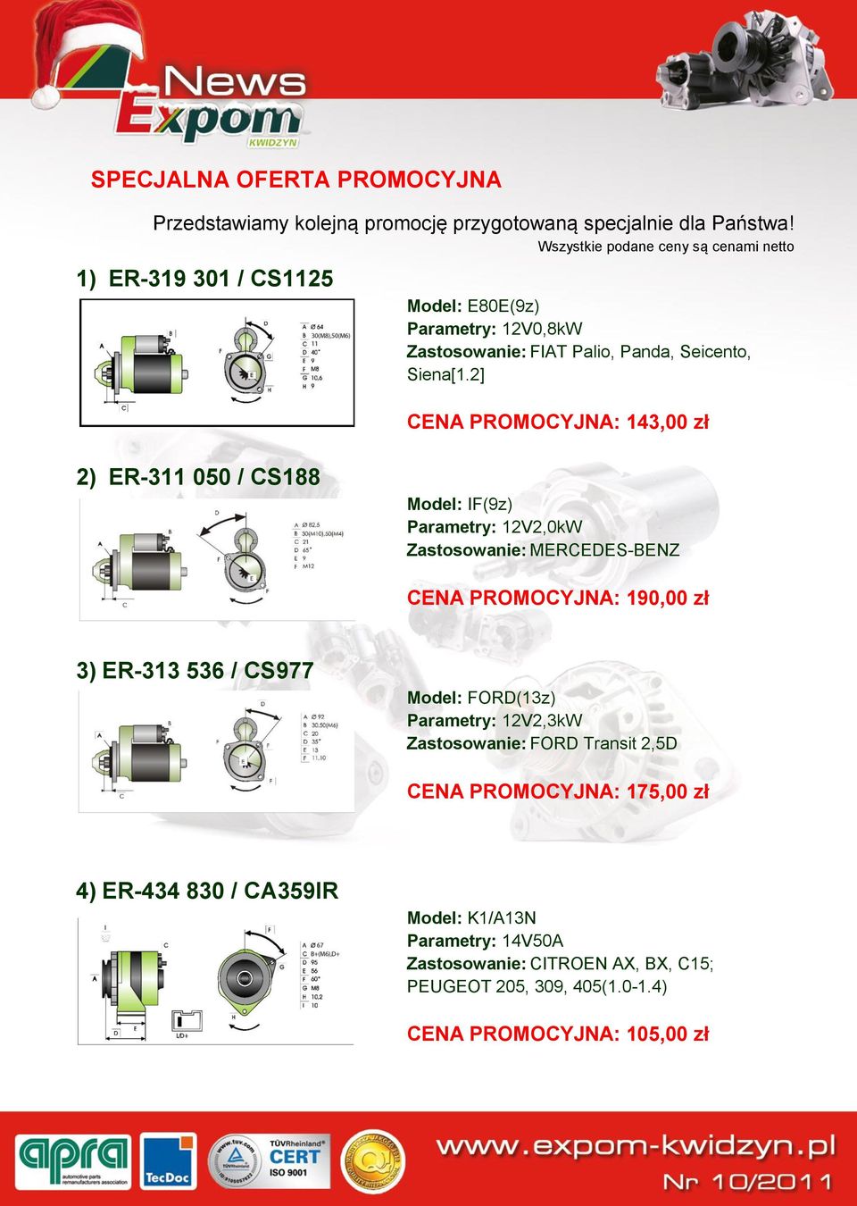 2] CENA PROMOCYJNA: 143,00 zł 2) ER-311 050 / CS188 Model: IF(9z) Parametry: 12V2,0kW Zastosowanie: MERCEDES-BENZ CENA PROMOCYJNA: 190,00 zł 3) ER-313 536 / CS977