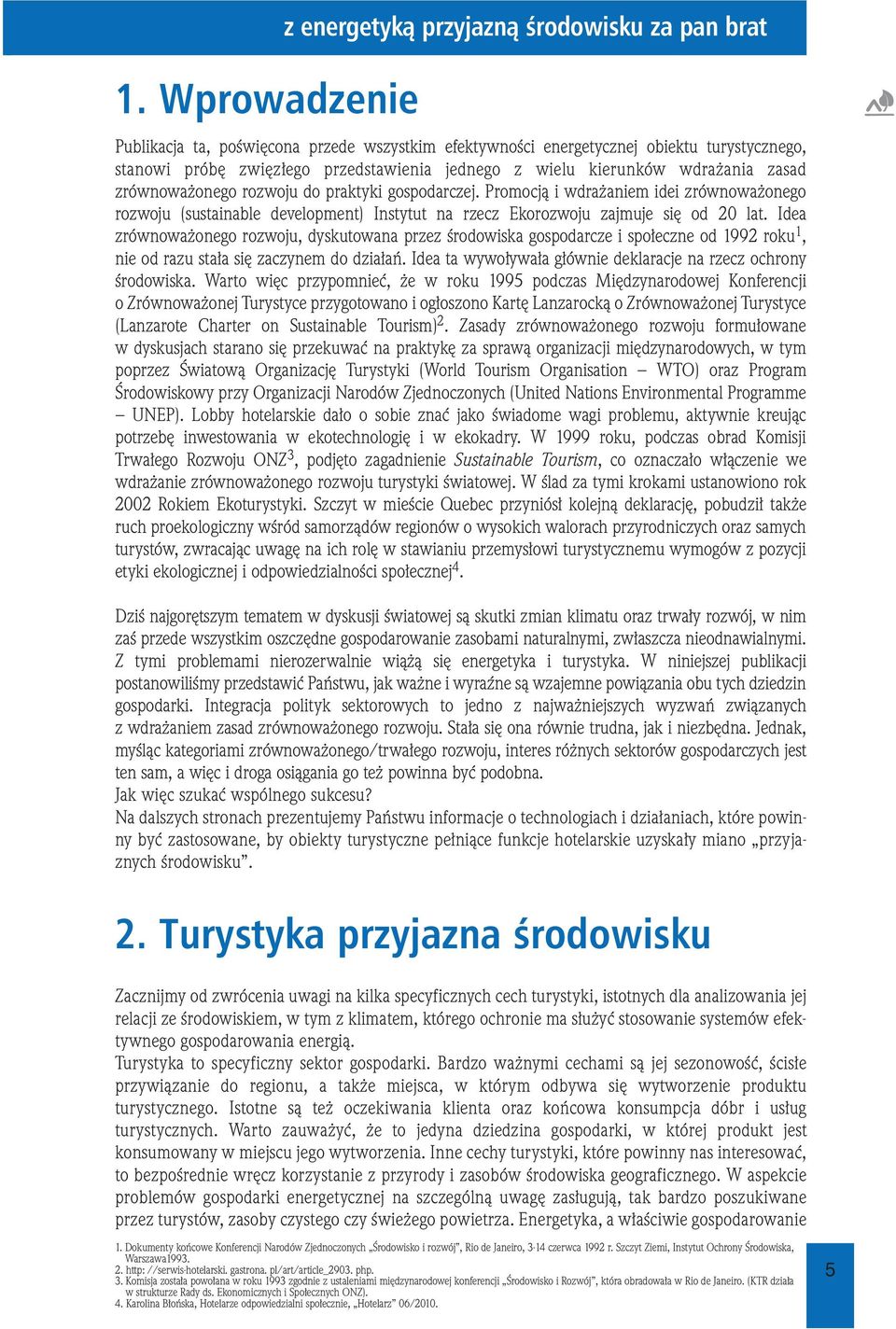 zrównoważonego rozwoju do praktyki gospodarczej. Promocją i wdrażaniem idei zrównoważonego rozwoju (sustainable development) Instytut na rzecz Ekorozwoju zajmuje się od 20 lat.