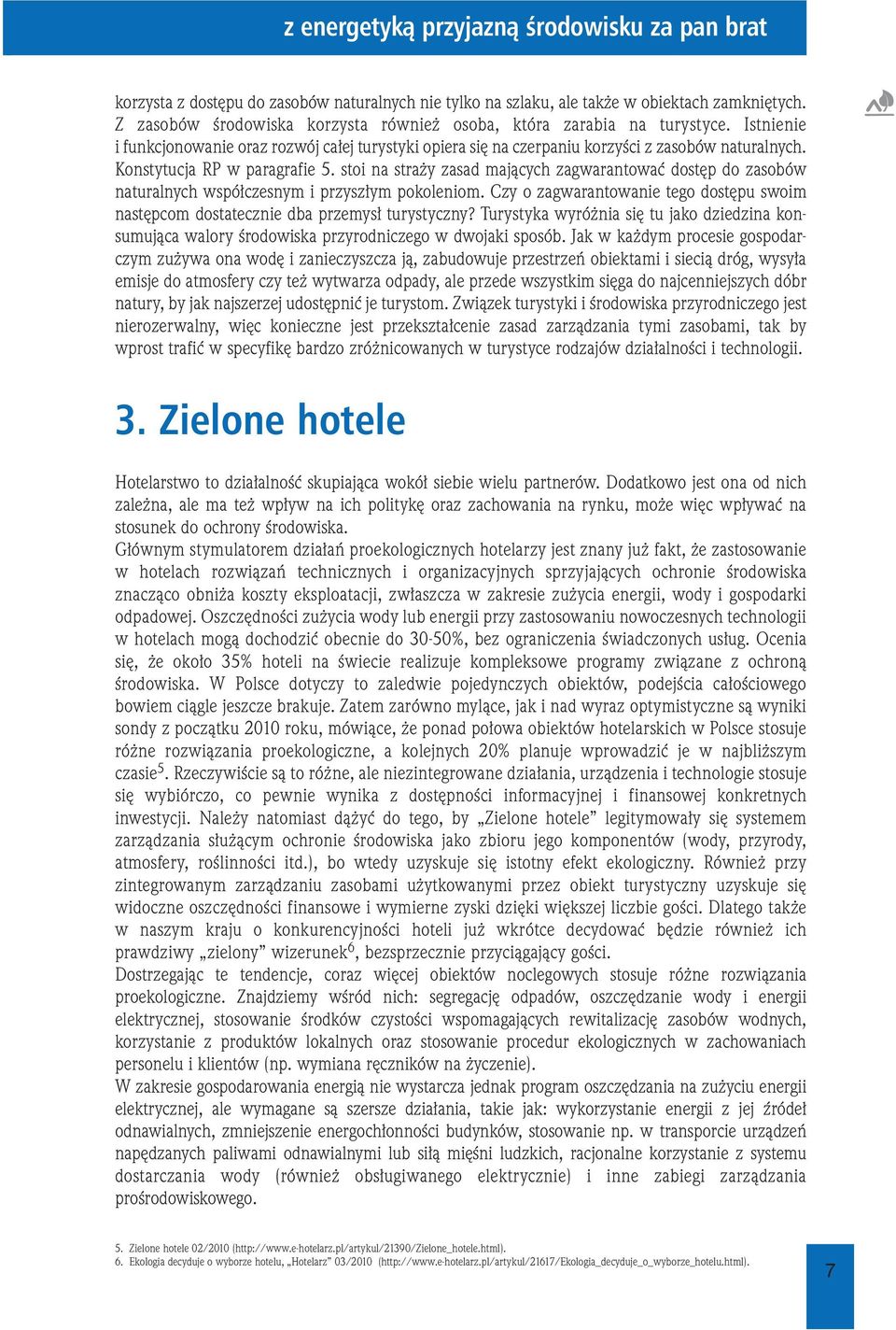 Konstytucja RP w paragrafie 5. stoi na straży zasad mających zagwarantować dostęp do zasobów naturalnych współczesnym i przyszłym pokoleniom.