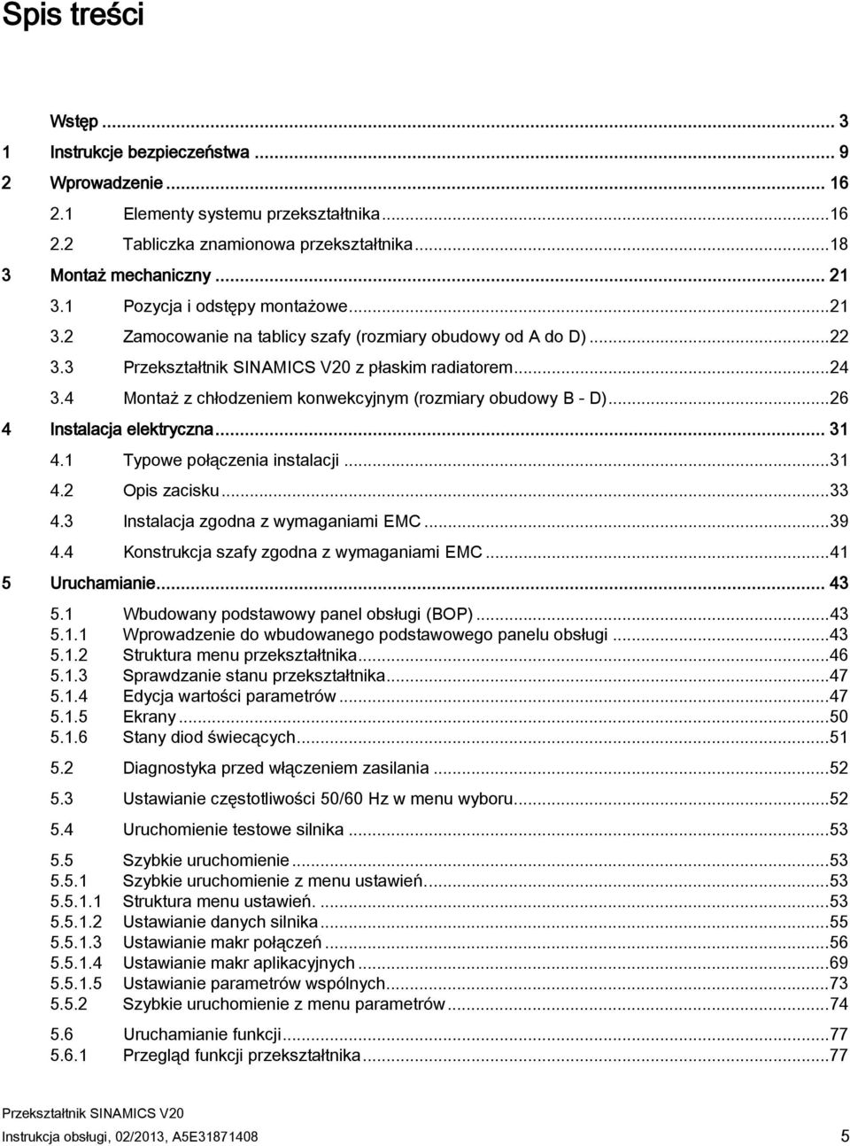 .. 26 4 Instalacja elektryczna... 31 4.1 Typowe połączenia instalacji... 31 4.2 Opis zacisku... 33 4.3 Instalacja zgodna z wymaganiami EMC... 39 4.4 Konstrukcja szafy zgodna z wymaganiami EMC.