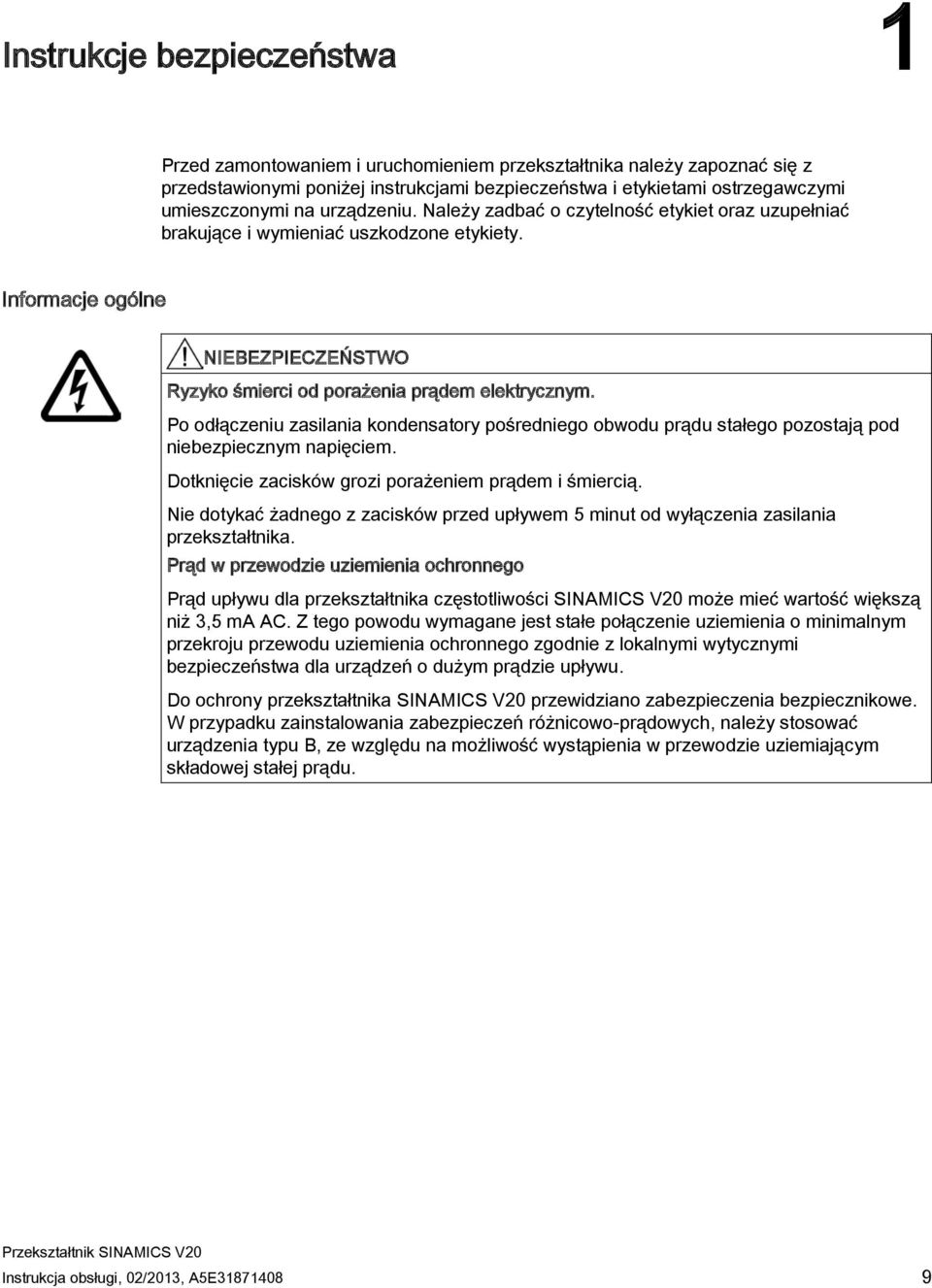 Po odłączeniu zasilania kondensatory pośredniego obwodu prądu stałego pozostają pod niebezpiecznym napięciem. Dotknięcie zacisków grozi porażeniem prądem i śmiercią.