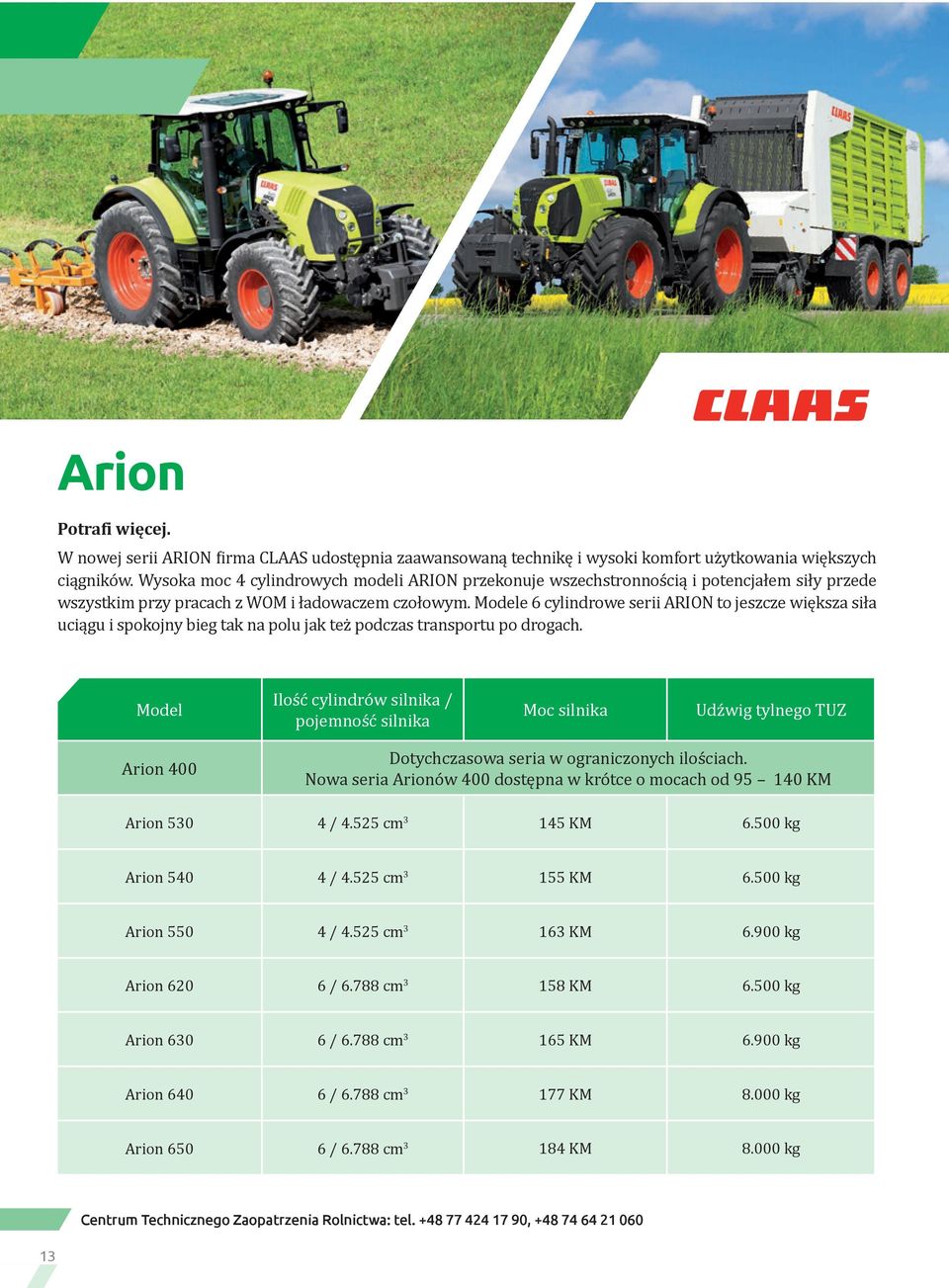 Modele 6 cylindrowe serii ARION to jeszcze większa siła uciągu i spokojny bieg tak na polu jak też podczas transportu po drogach.