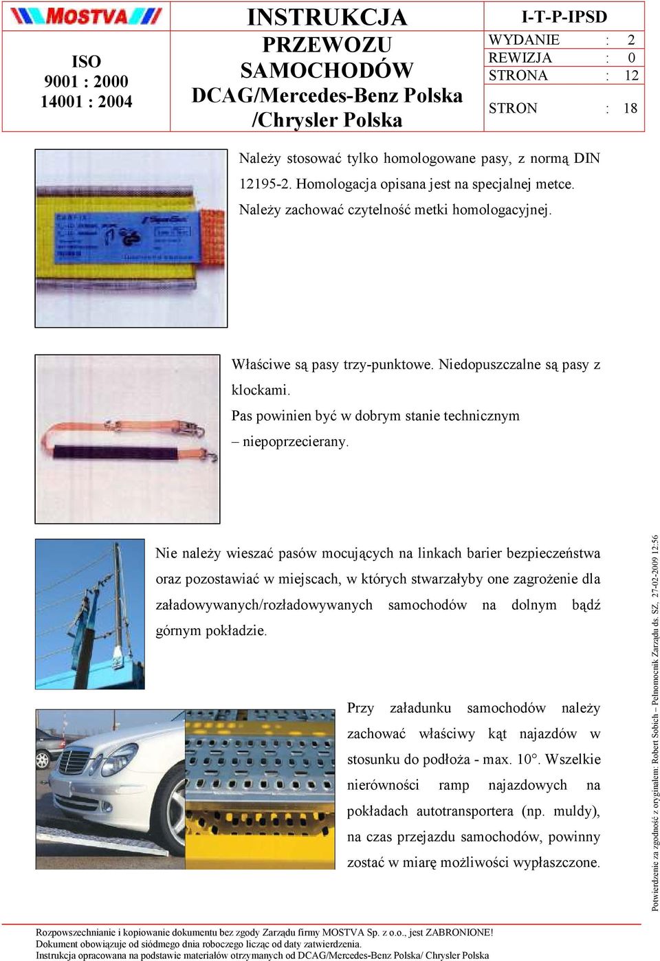 Nie naleŝy wieszać pasów mocujących na linkach barier bezpieczeństwa oraz pozostawiać w miejscach, w których stwarzałyby one zagroŝenie dla załadowywanych/rozładowywanych samochodów na dolnym