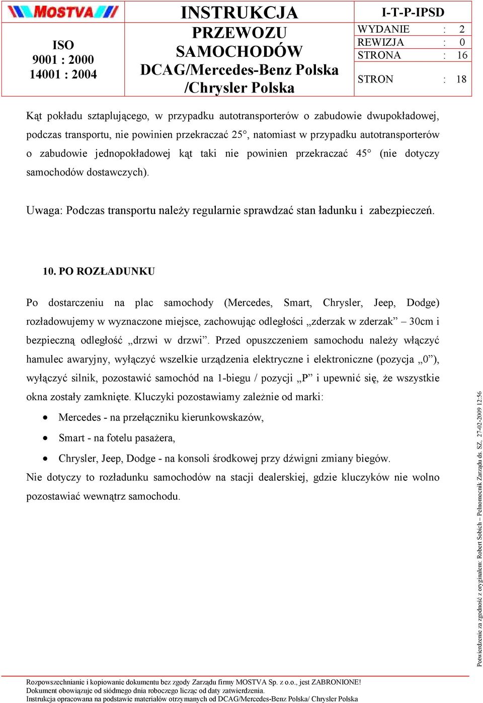 PO ROZŁADUNKU Po dostarczeniu na plac samochody (Mercedes, Smart, Chrysler, Jeep, Dodge) rozładowujemy w wyznaczone miejsce, zachowując odległości zderzak w zderzak 30cm i bezpieczną odległość drzwi