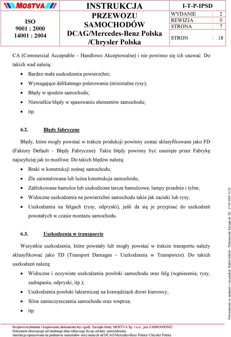 Błędy fabryczne Błędy, które mogły powstać w trakcie produkcji powinny zostać sklasyfikowane jako FD (Faktory Default Błędy Fabryczne).