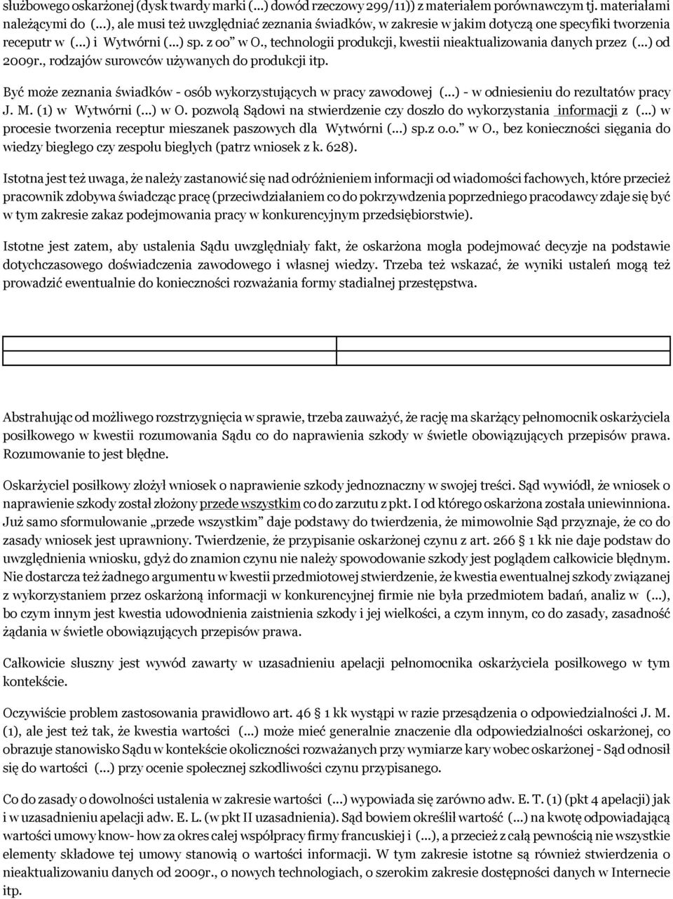 , technologii produkcji, kwestii nieaktualizowania danych przez (...) od 2009r., rodzajów surowców używanych do produkcji itp. Być może zeznania świadków - osób wykorzystujących w pracy zawodowej (.