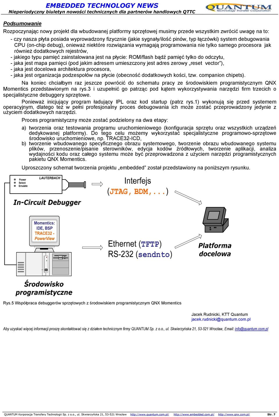 zainstalowana jest na płycie: ROM/flash bądź pamięć tylko do odczytu, - jaka jest mapa pamięci (pod jakim adresem umieszczony jest adres zerowy reset vector ), - jaka jest docelowa architektura