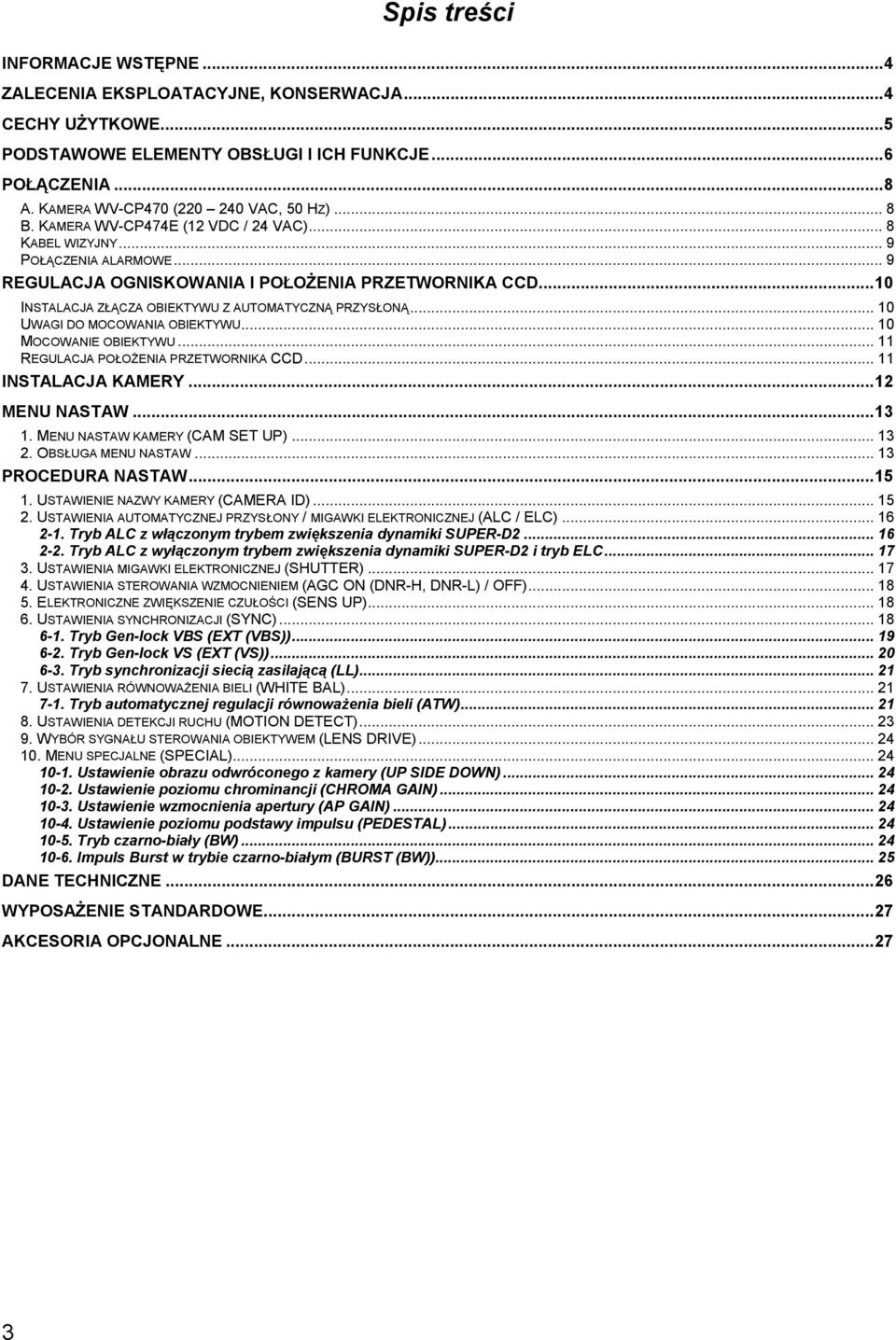 .. 10 UWAGI DO MOCOWANIA OBIEKTYWU... 10 MOCOWANIE OBIEKTYWU... 11 REGULACJA POŁOŻENIA PRZETWORNIKA CCD... 11 INSTALACJA KAMERY...12 MENU NASTAW...13 1. MENU NASTAW KAMERY (CAM SET UP)... 13 2.