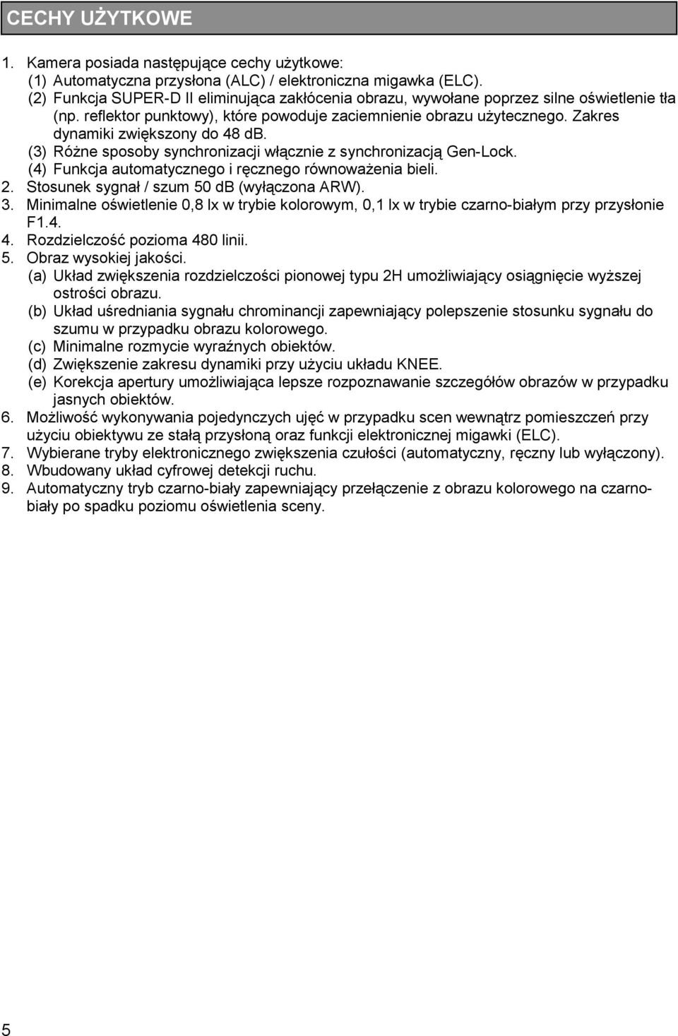 Zakres dynamiki zwiększony do 48 db. (3) Różne sposoby synchronizacji włącznie z synchronizacją Gen-Lock. (4) Funkcja automatycznego i ręcznego równoważenia bieli. 2.