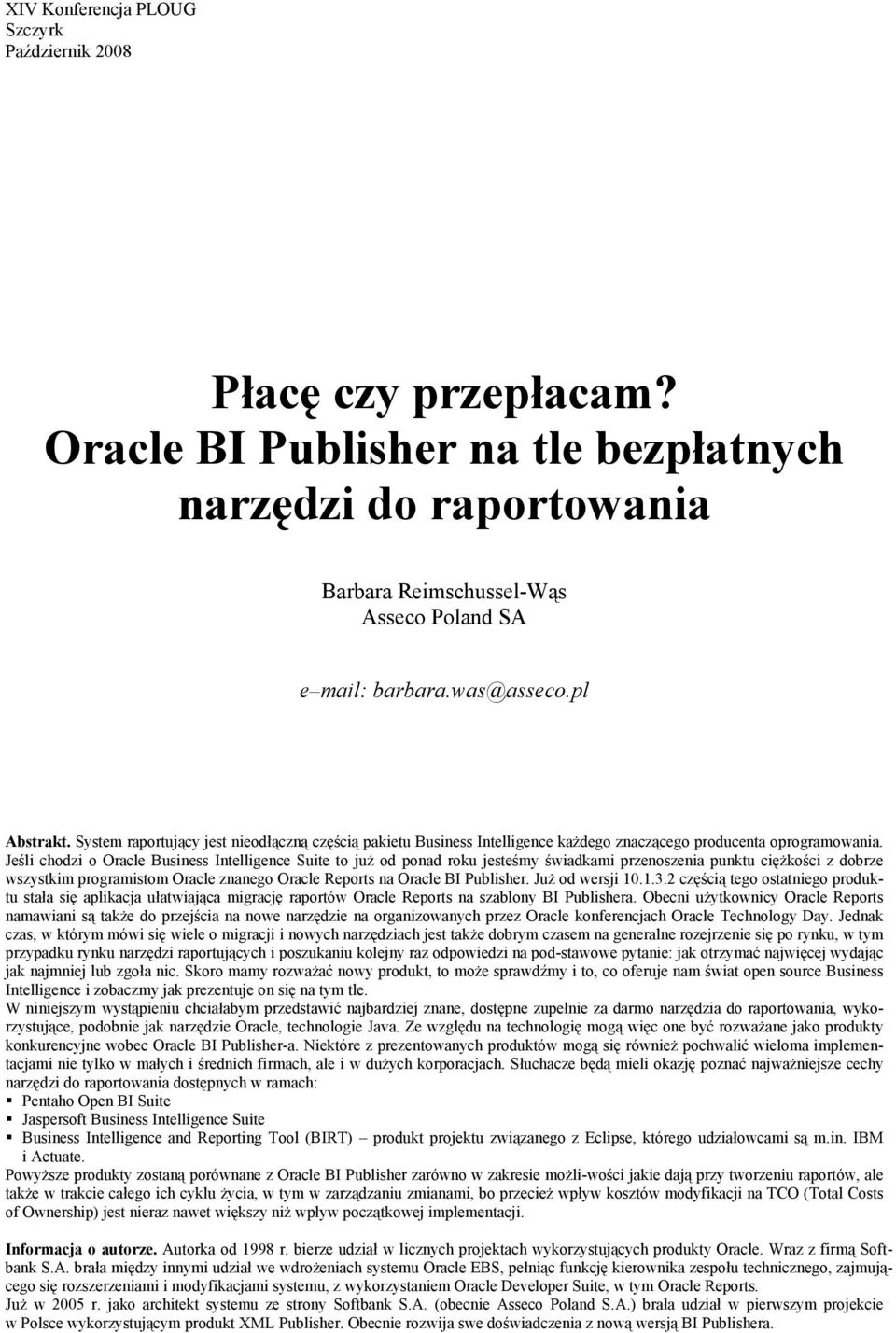 Jeśli chodzi o Oracle Business Intelligence Suite to już od ponad roku jesteśmy świadkami przenoszenia punktu ciężkości z dobrze wszystkim programistom Oracle znanego Oracle Reports na Oracle BI