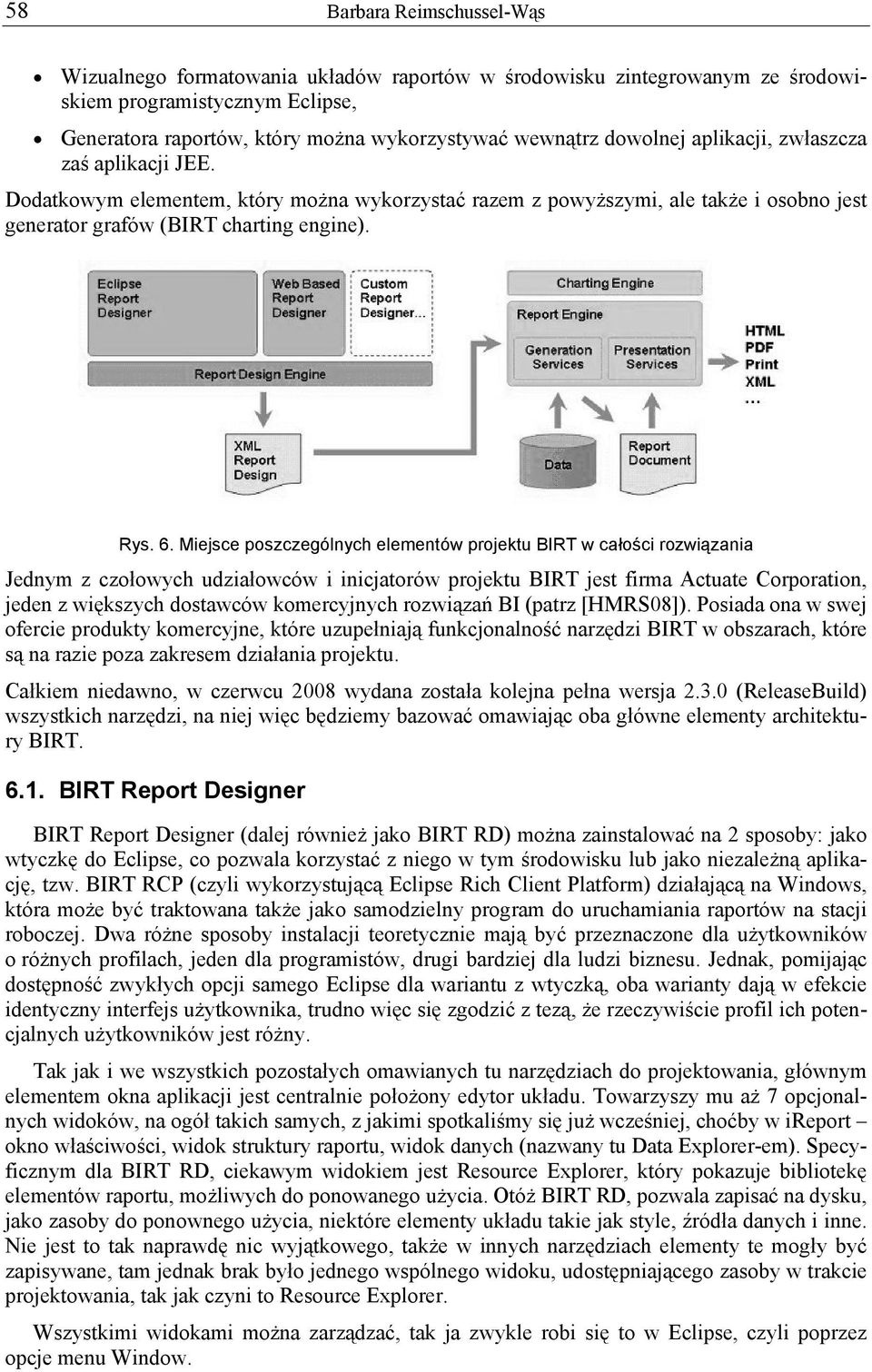 Miejsce poszczególnych elementów projektu BIRT w całości rozwiązania Jednym z czołowych udziałowców i inicjatorów projektu BIRT jest firma Actuate Corporation, jeden z większych dostawców