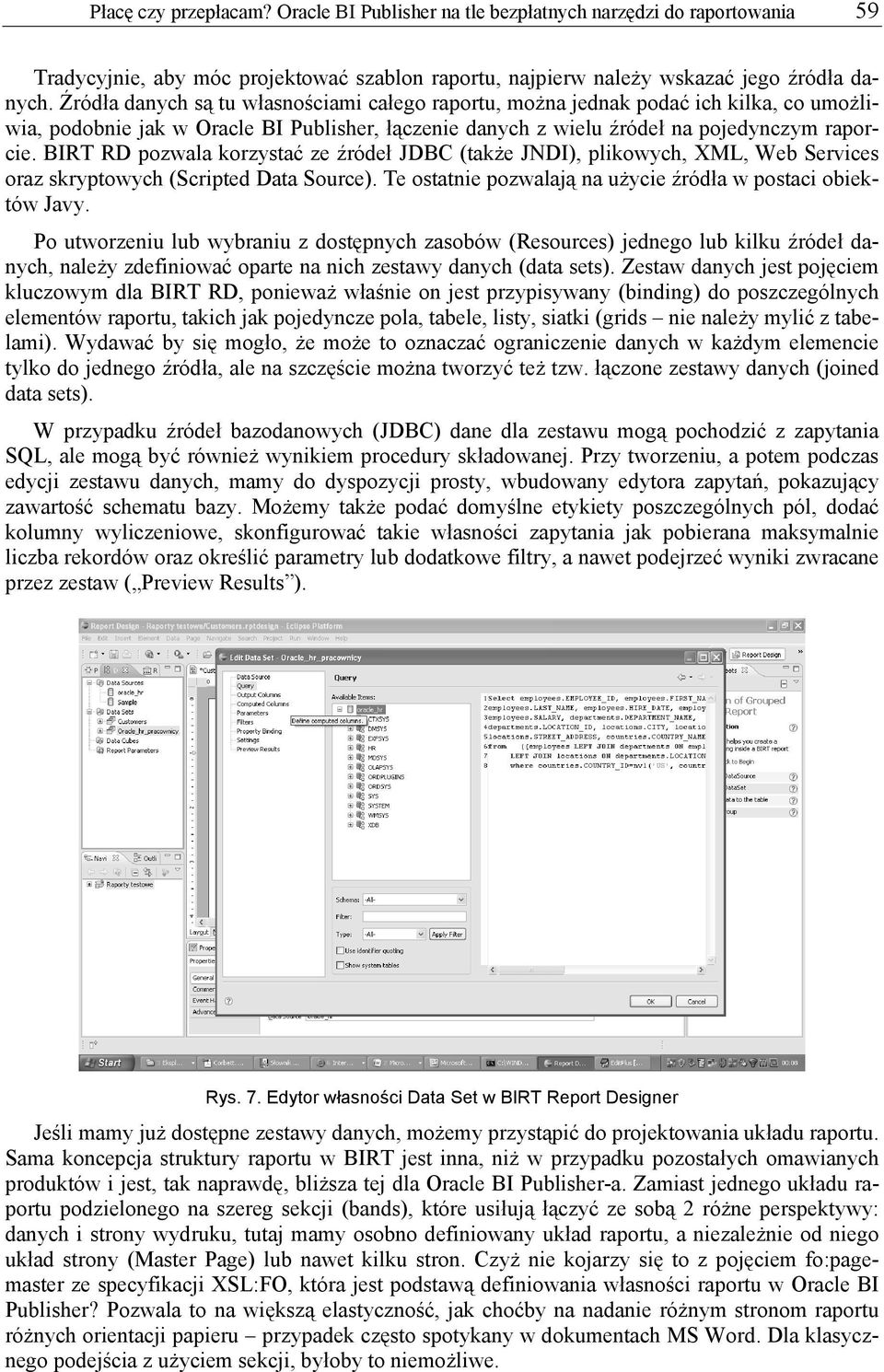 BIRT RD pozwala korzystać ze źródeł JDBC (także JNDI), plikowych, XML, Web Services oraz skryptowych (Scripted Data Source). Te ostatnie pozwalają na użycie źródła w postaci obiektów Javy.