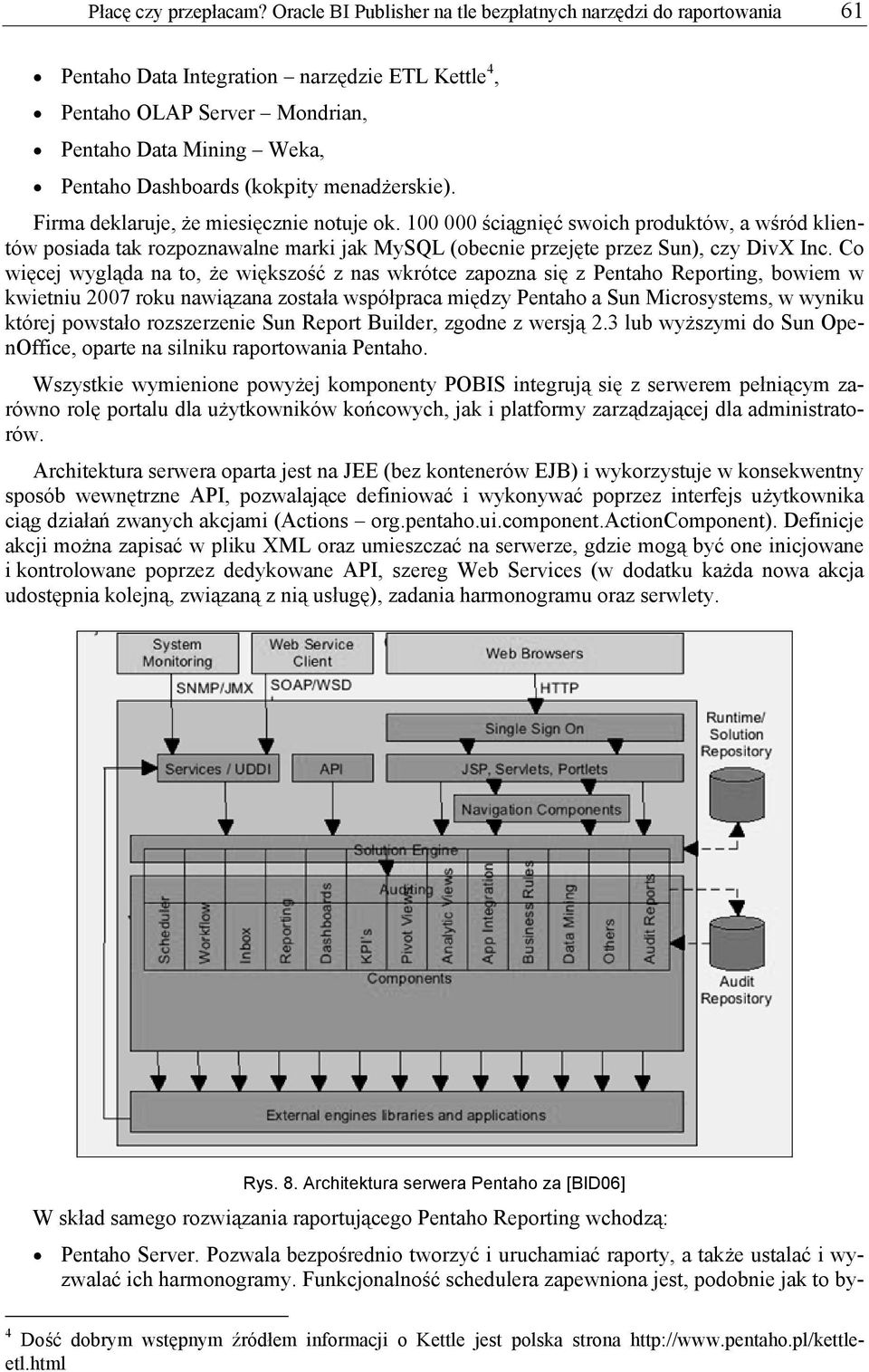 menadżerskie). Firma deklaruje, że miesięcznie notuje ok. 100 000 ściągnięć swoich produktów, a wśród klientów posiada tak rozpoznawalne marki jak MySQL (obecnie przejęte przez Sun), czy DivX Inc.