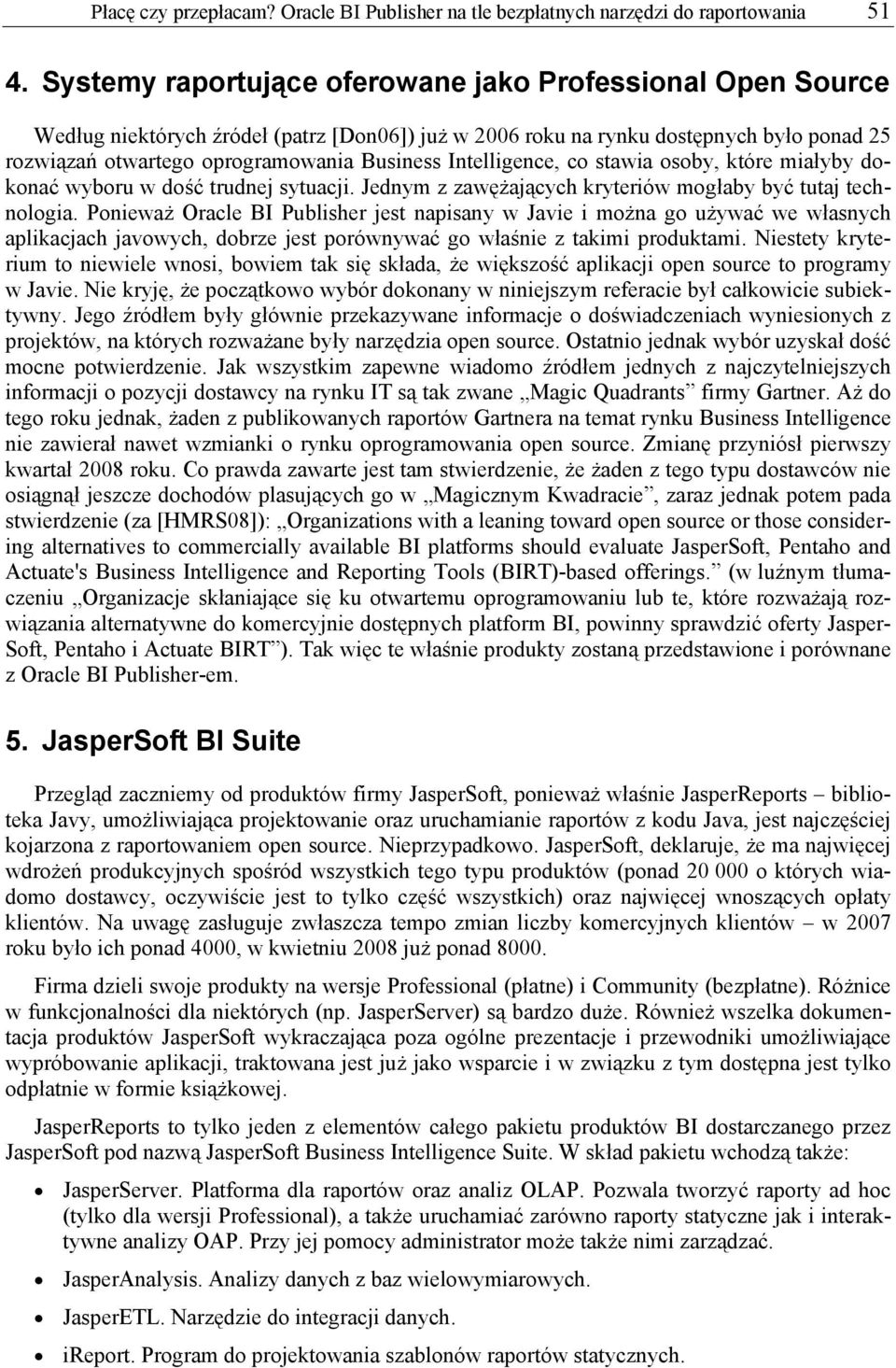 Intelligence, co stawia osoby, które miałyby dokonać wyboru w dość trudnej sytuacji. Jednym z zawężających kryteriów mogłaby być tutaj technologia.