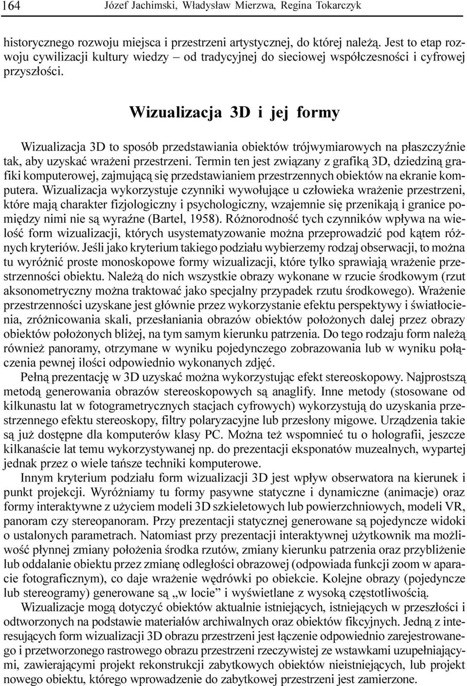 Wizualizacja 3D i jej formy Wizualizacja 3D to sposób przedstawiania obiektów trójwymiarowych na p³aszczyÿnie tak, aby uzyskaæ wra eni przestrzeni.