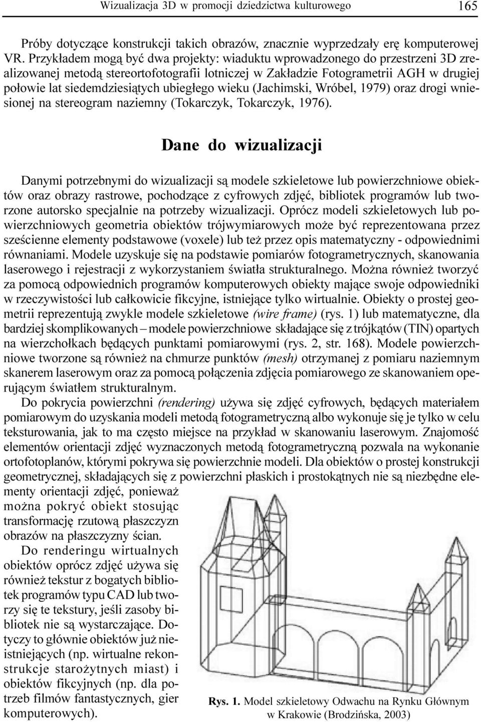 ubieg³ego wieku (Jachimski, Wróbel, 1979) oraz drogi wniesionej na stereogram naziemny (Tokarczyk, Tokarczyk, 1976).